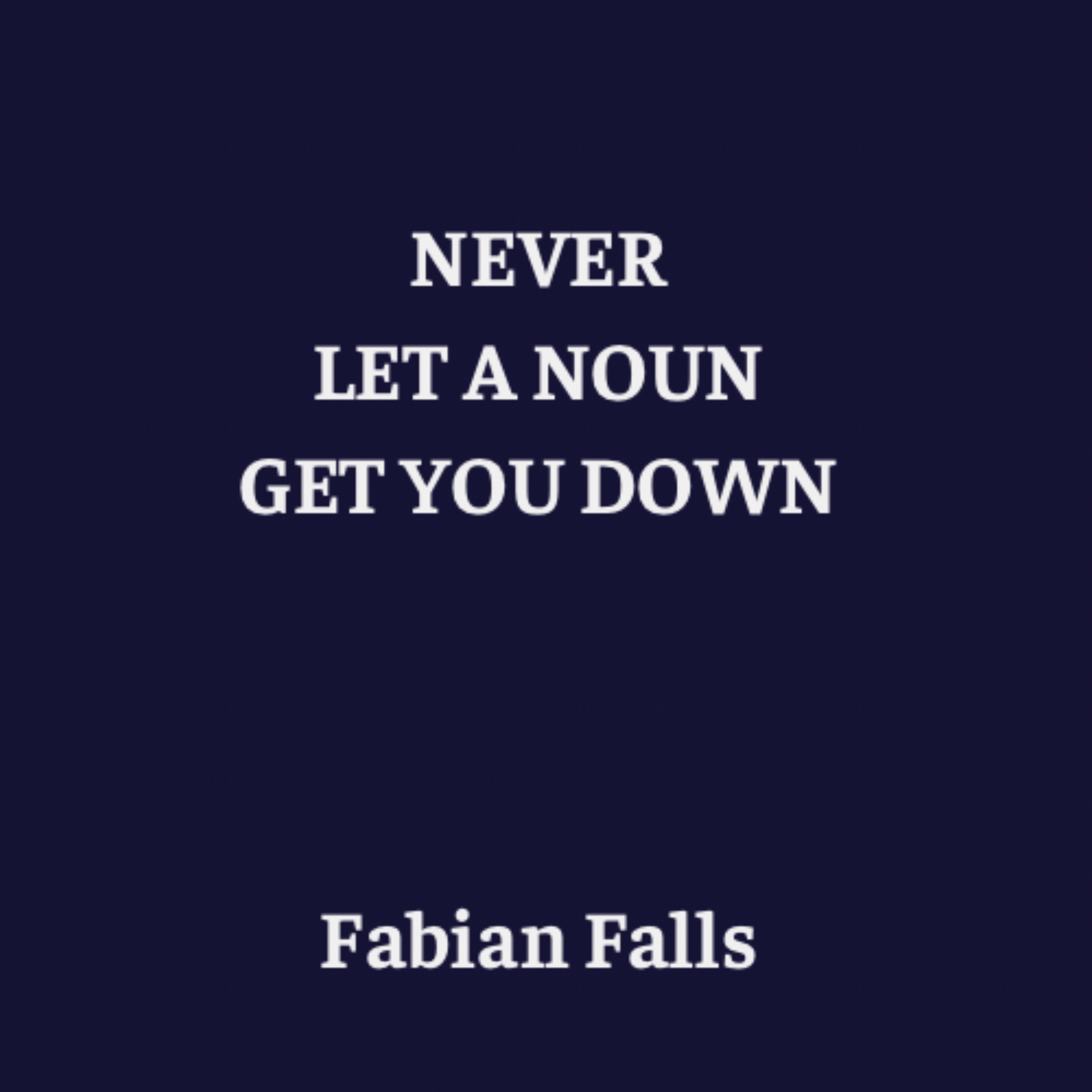 NEVER LET A NOUN GET YOU DOWN artwork