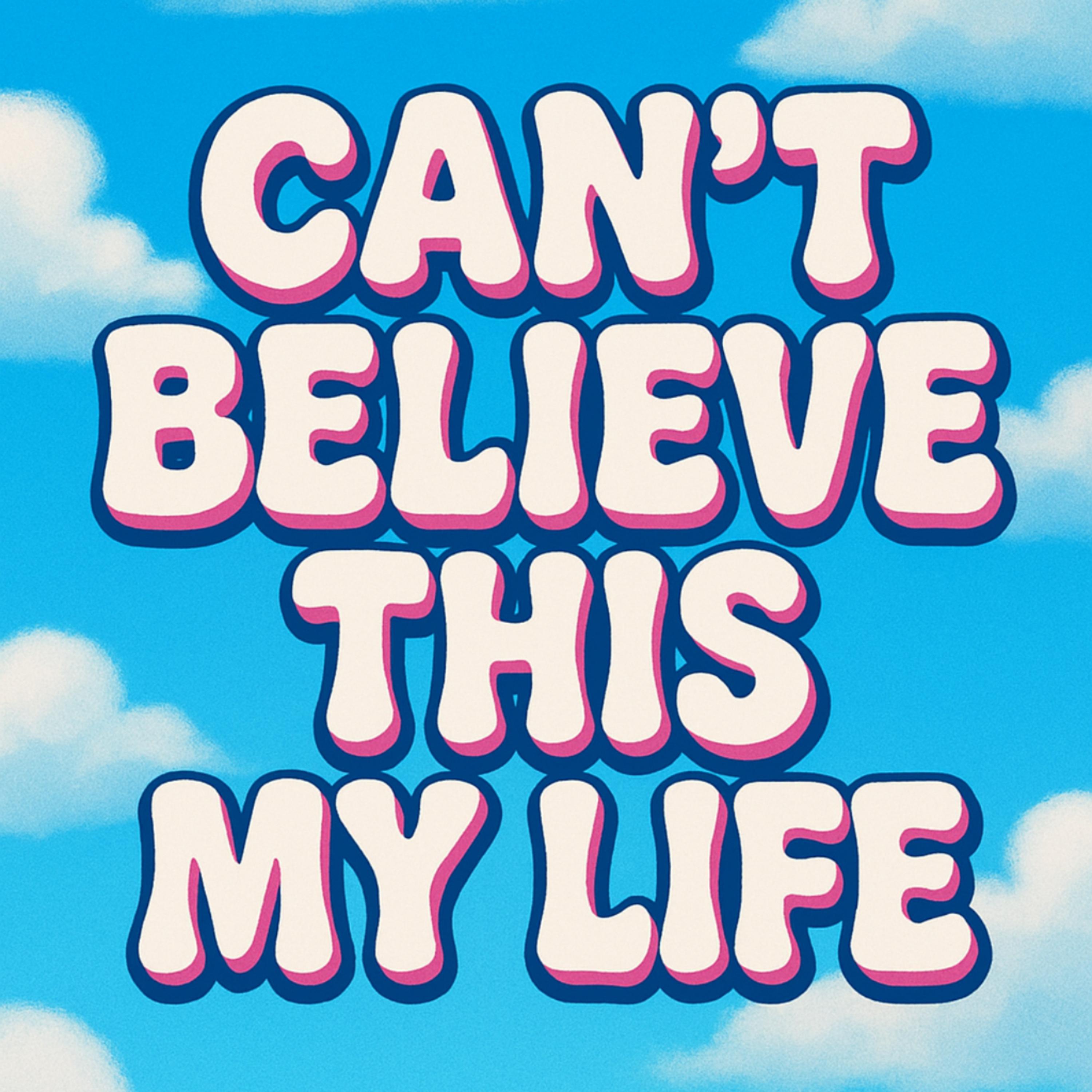 Can’t Believe This My Life artwork