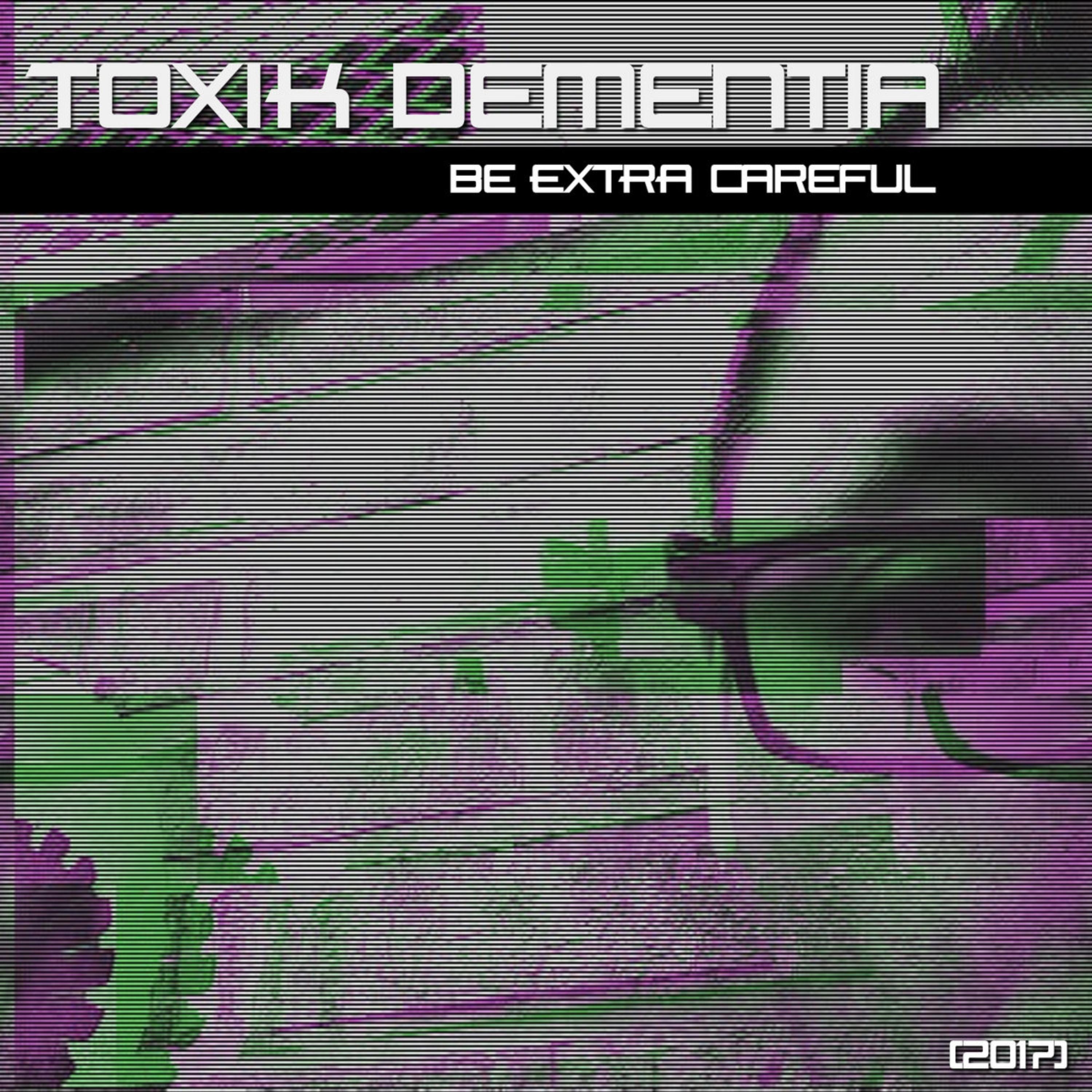 Be EXTRA Careful (2017) by TOXIK Dementia cover art