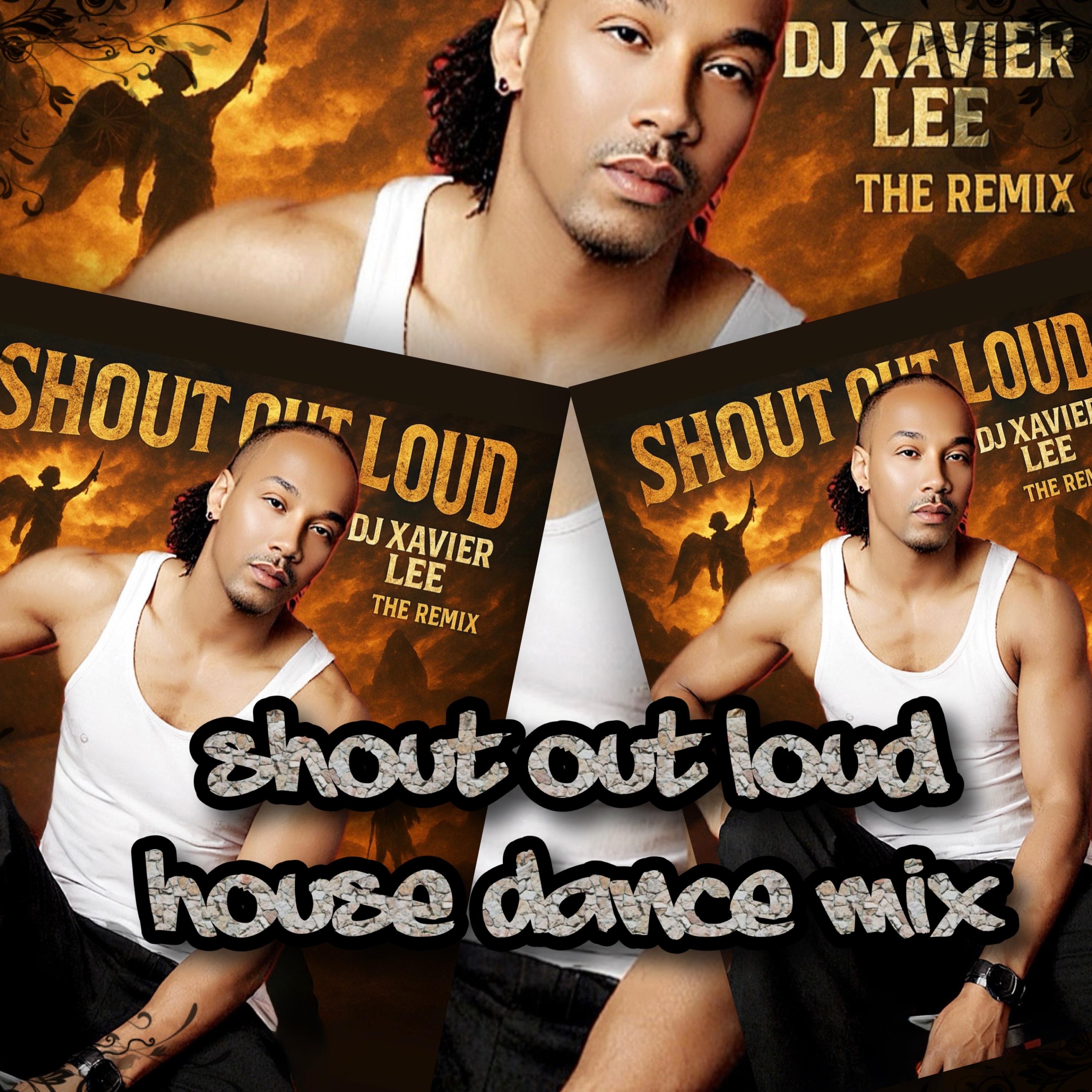 Shout Out Loud (House Dance Mix) by DJ XAVIER LEE cover art