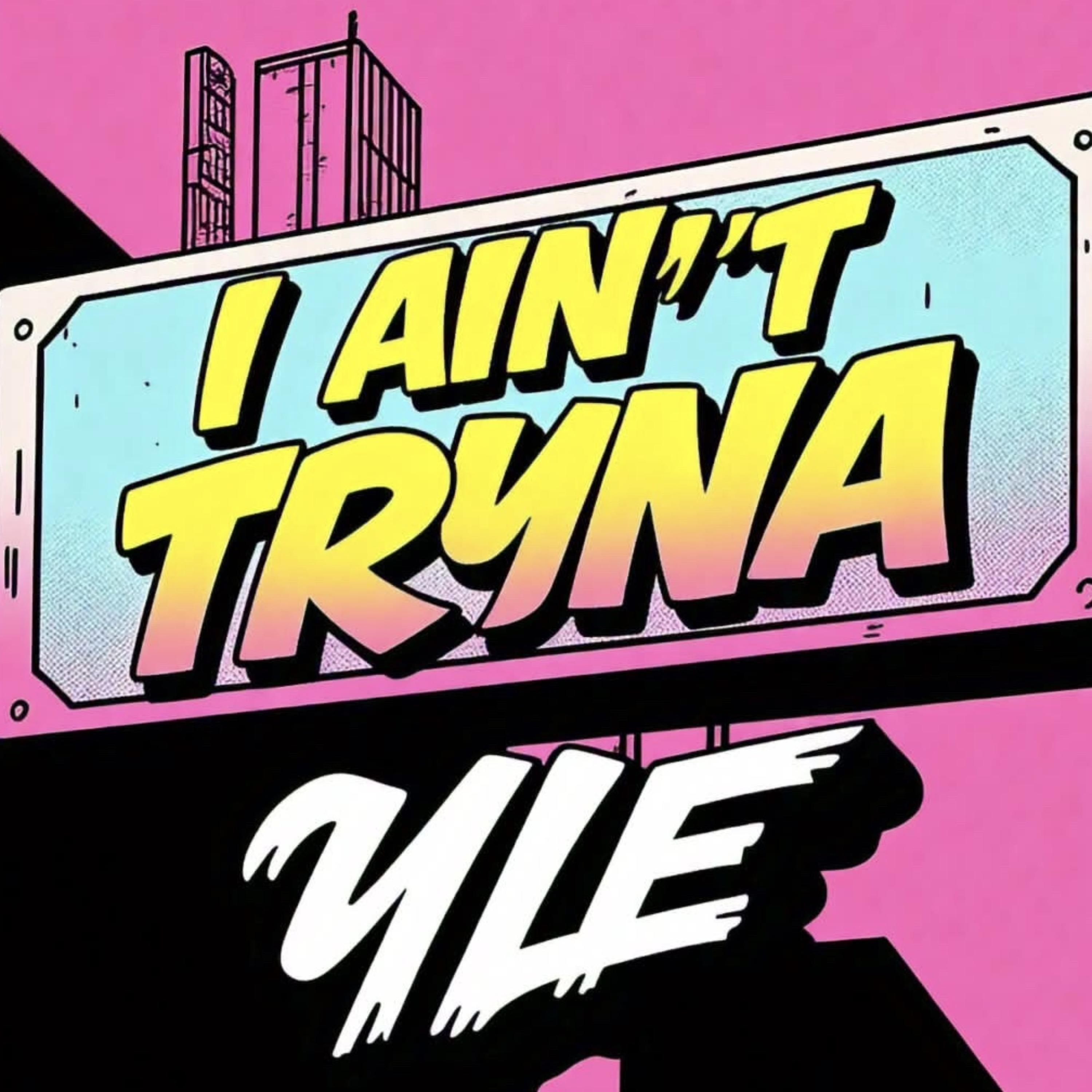 I Ain’t Tryna artwork