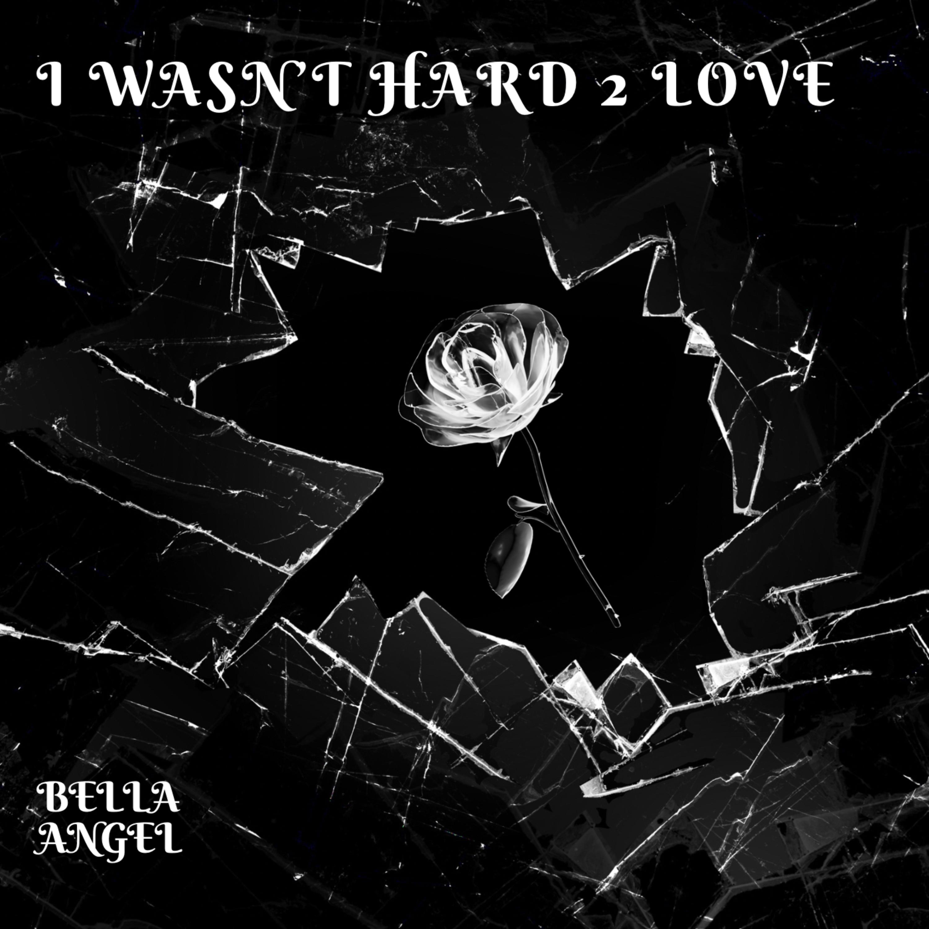 I Wasn’t Hard 2 Love by Bella Angel cover art