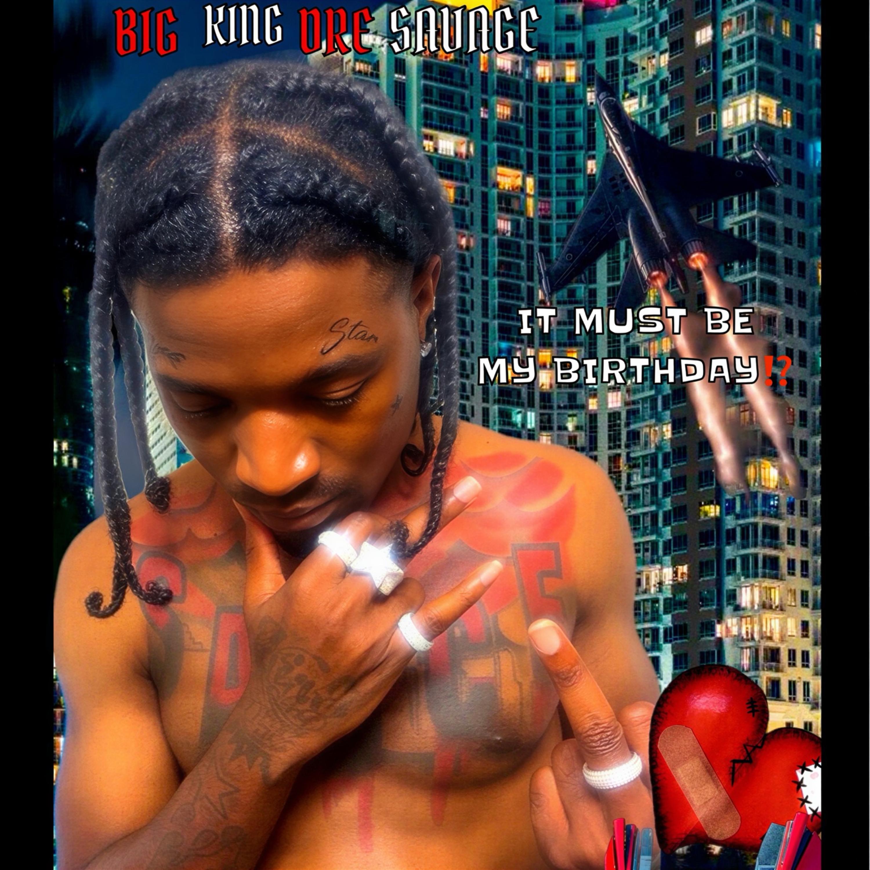IT MUST BE MY BIRTHDAY by BIG KING DRE SAVAGE cover art