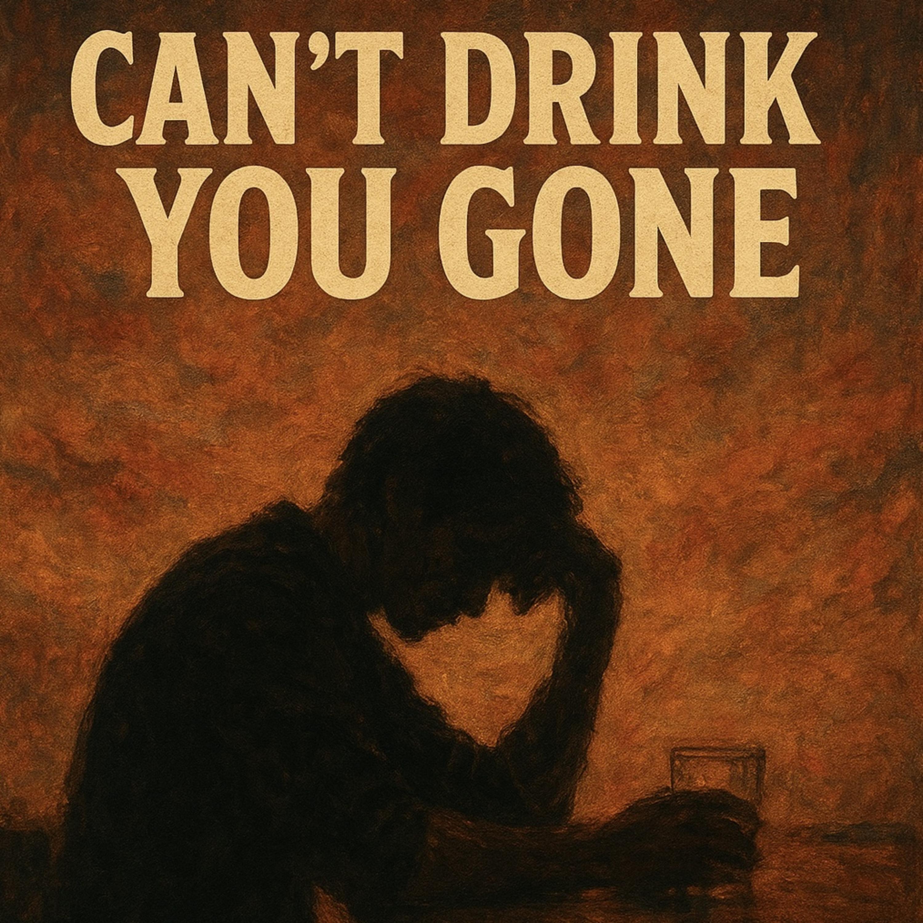 Can’t Drink You Gone artwork