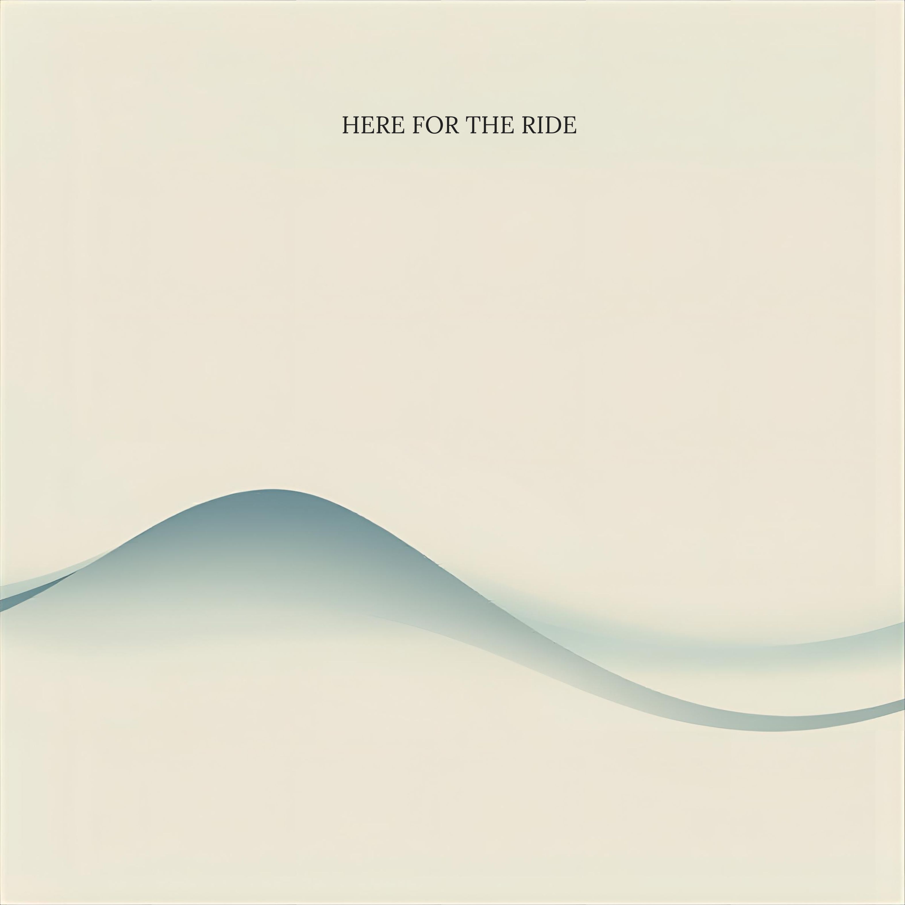 HERE FOR THE RIDE artwork