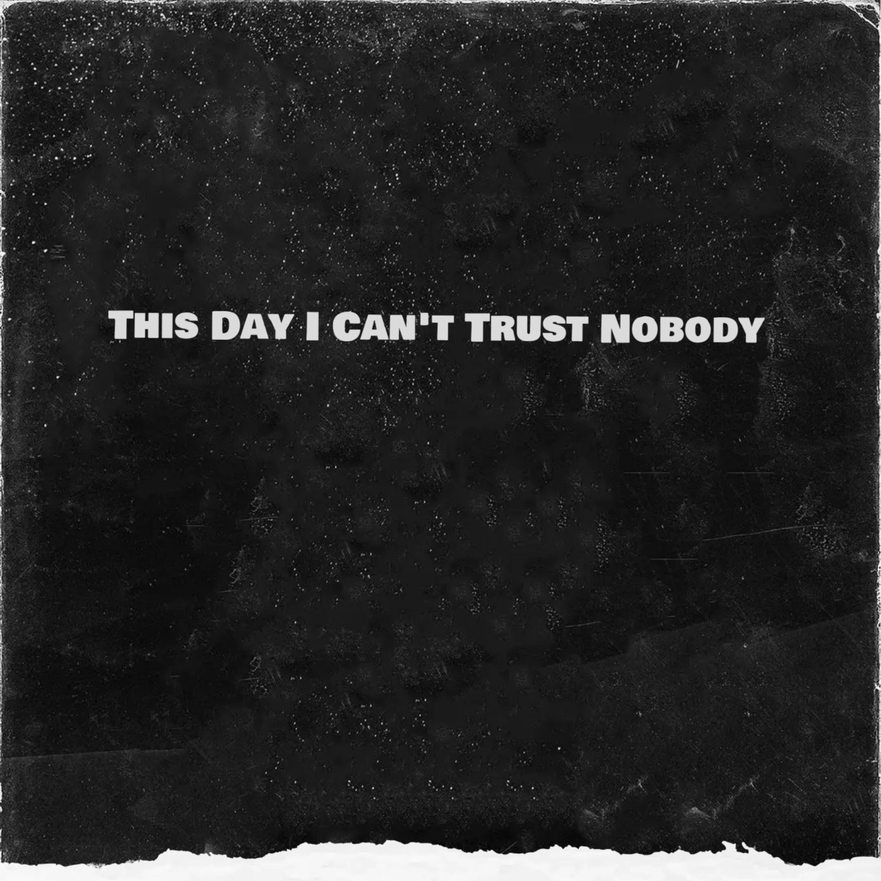 This Day I Can't Trust Nobody artwork