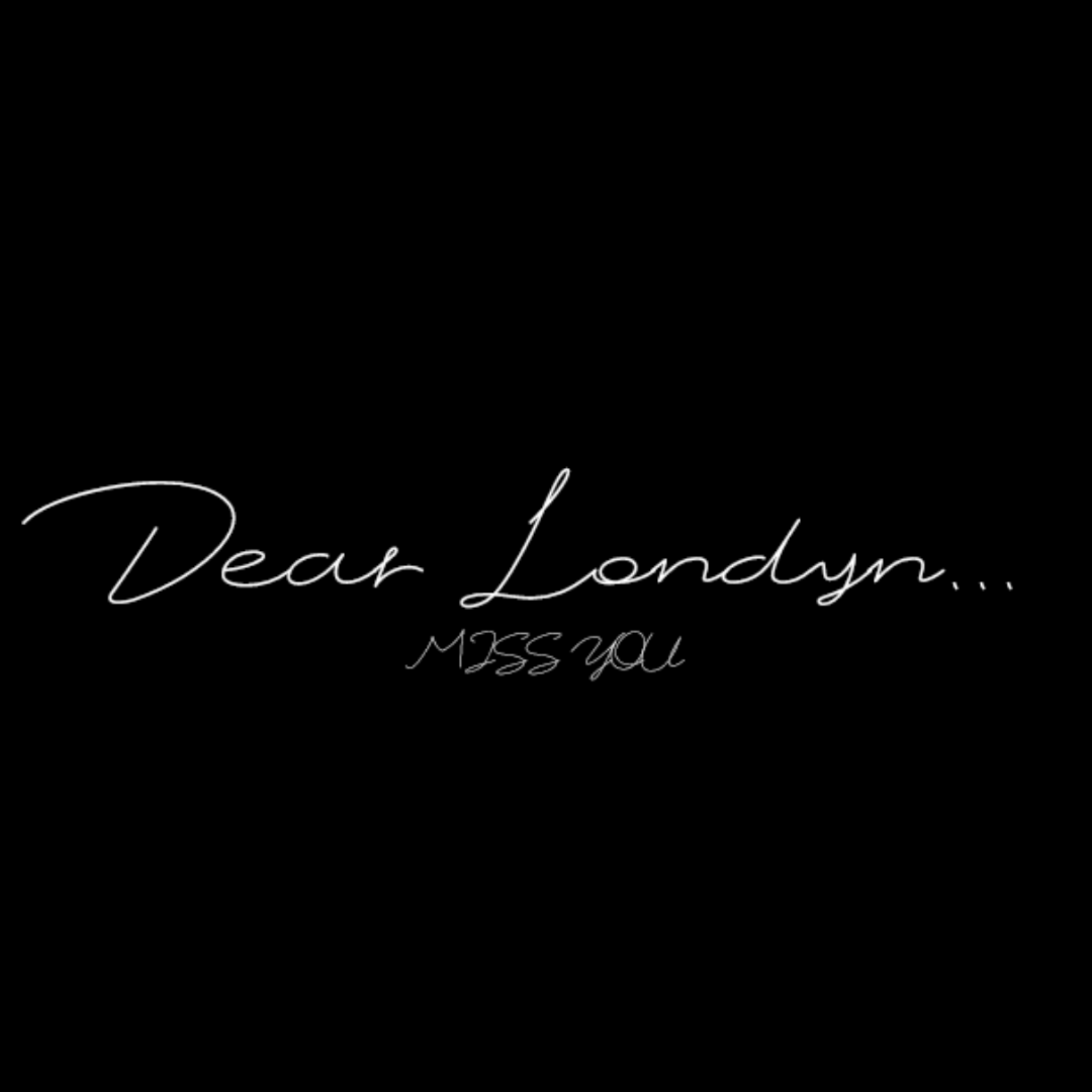 DEAR LONDYN... MISS YOU artwork