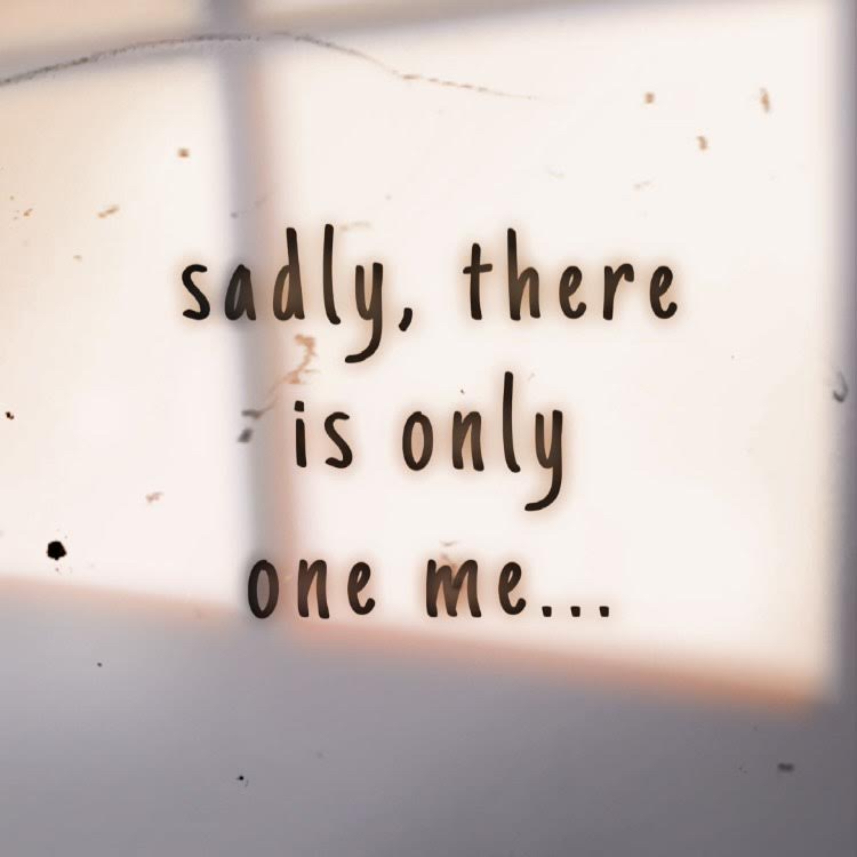 sadly, there is only one me… artwork