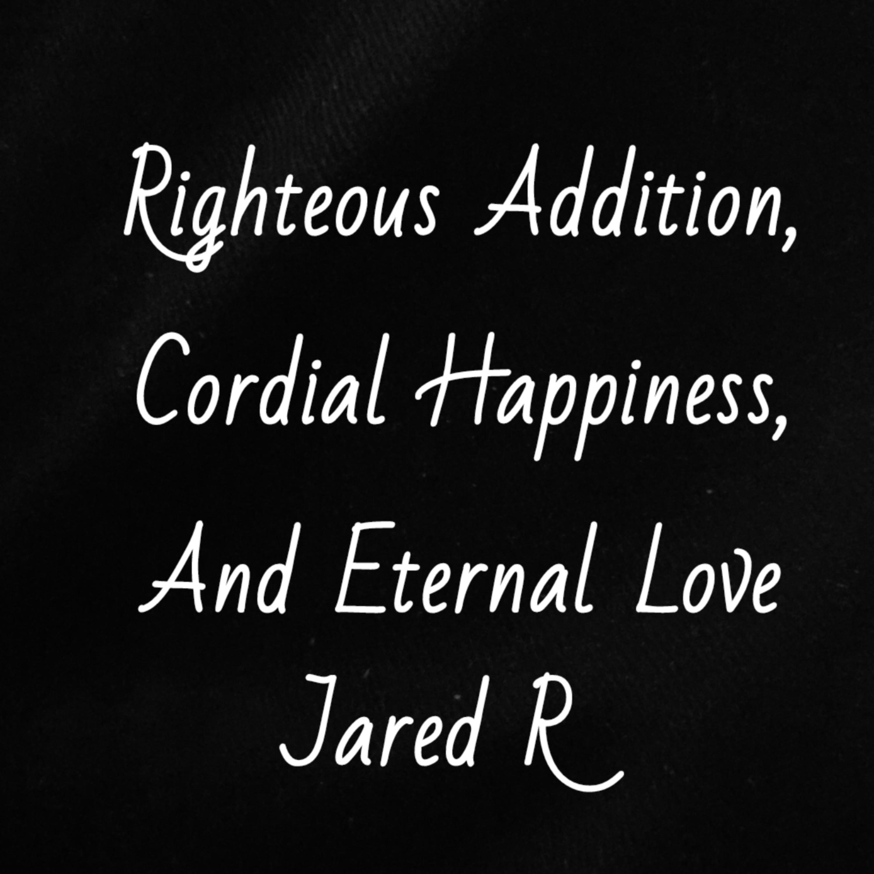 Righteous Addition, Cordial Happiness, And Eternal Love artwork