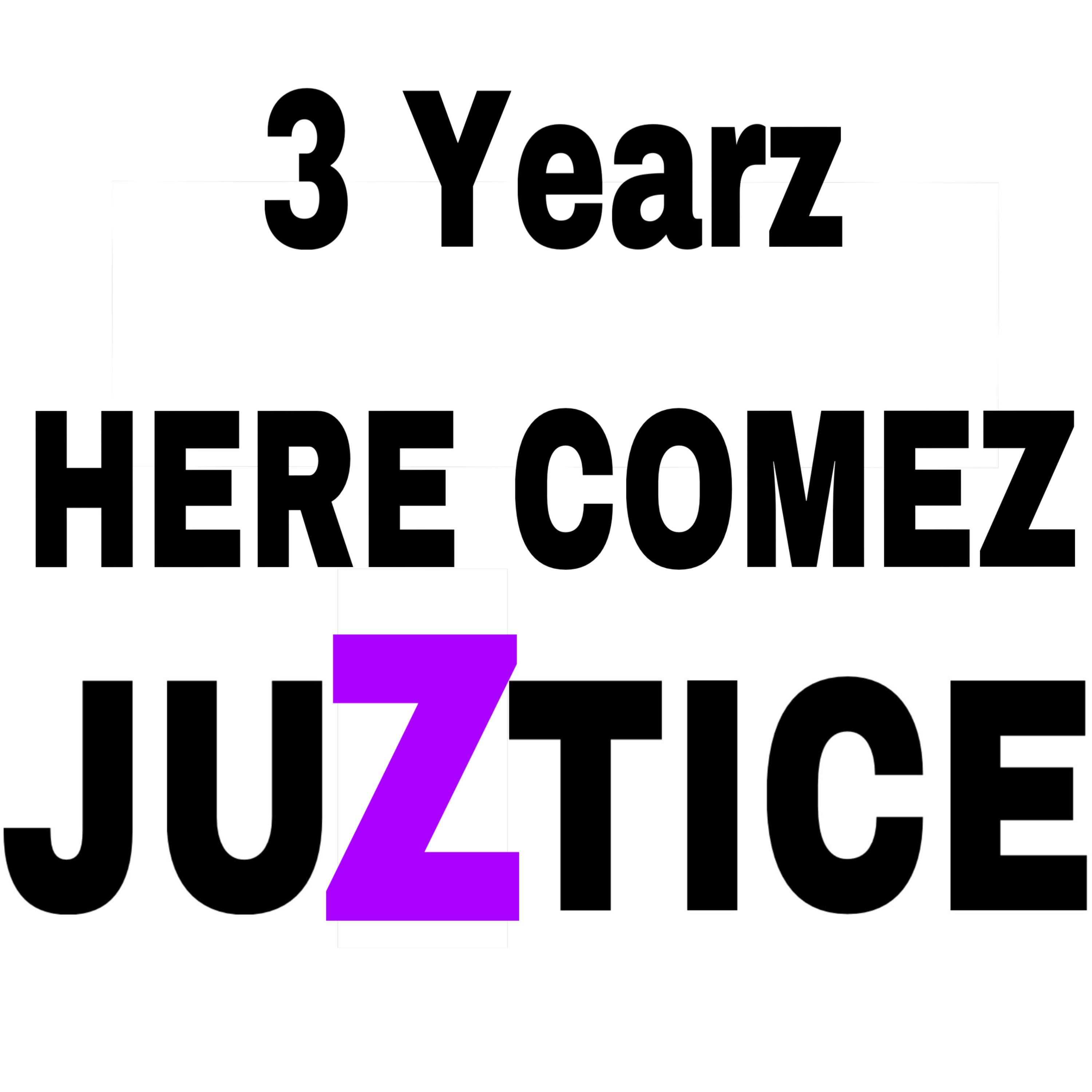 3 YEARZ HERE COMEZ JUZTICE artwork