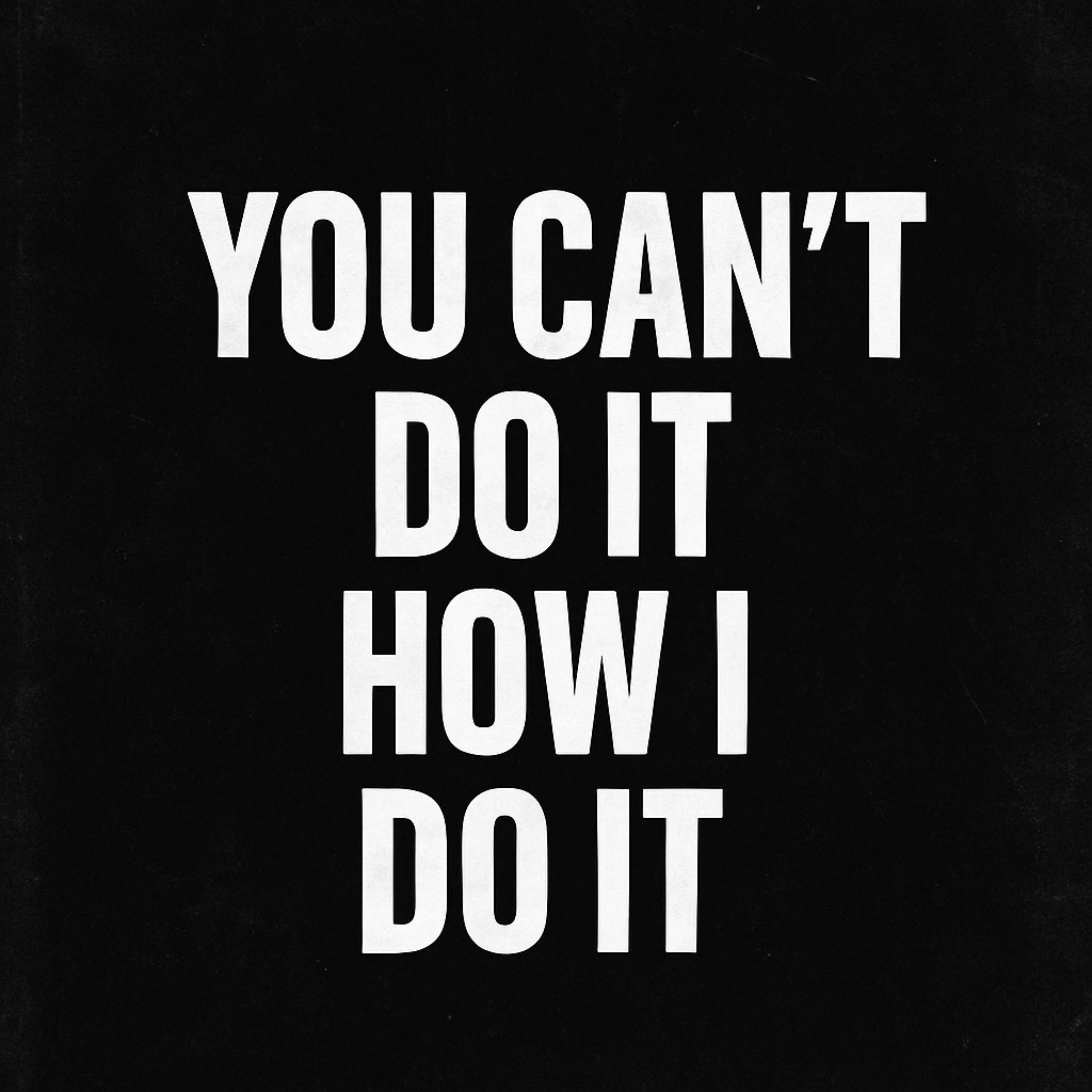 YOU CAN’T DO IT HOW I DO IT artwork