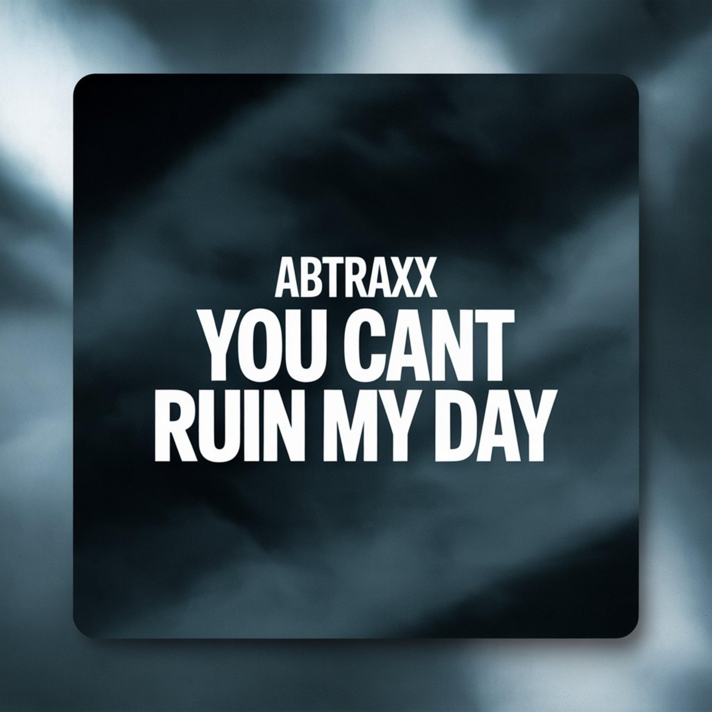 Can’t Ruin My Day by ABTRAXX cover art