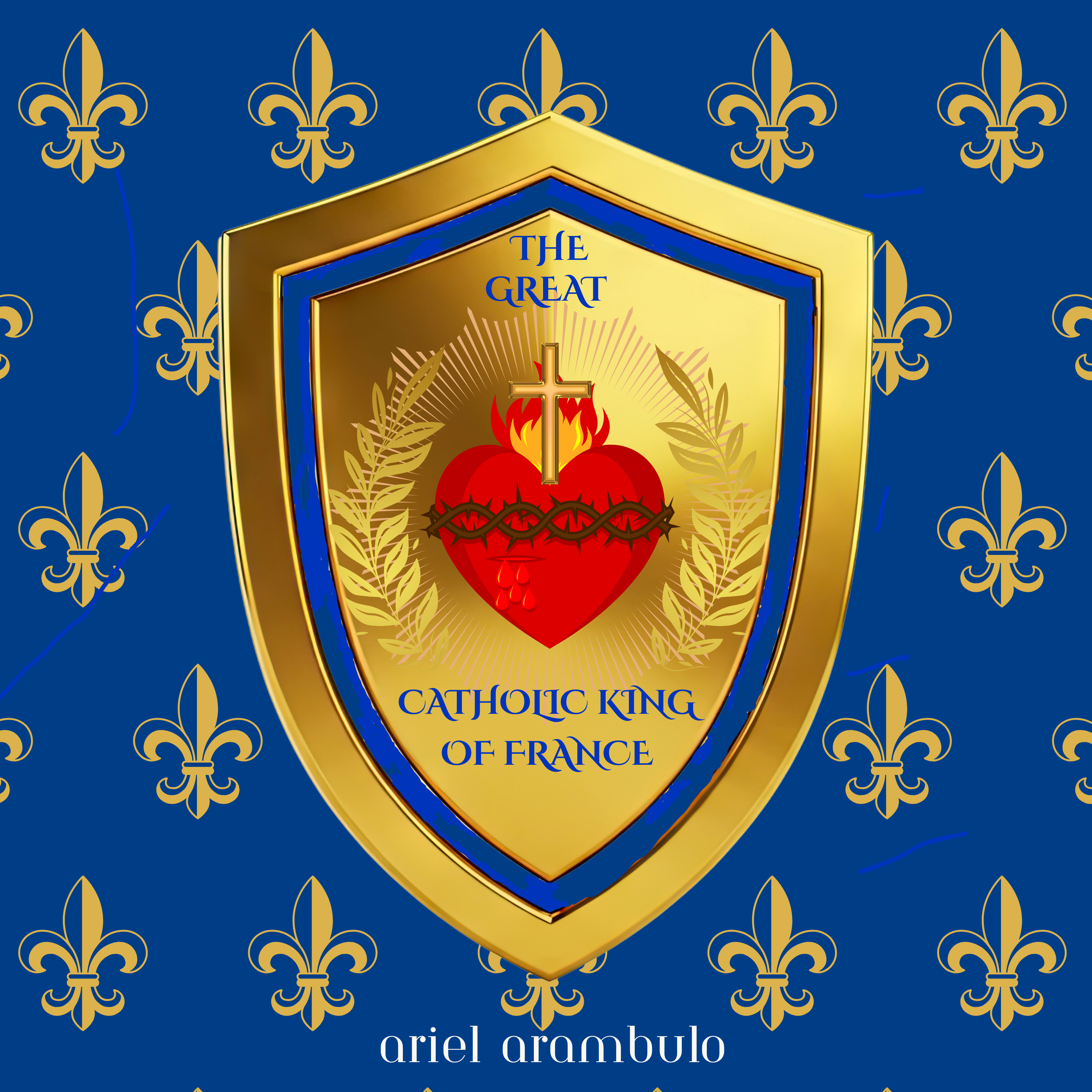 The GREAT CATHOLIC KING of FRANCE by Ariel Arambulo cover art