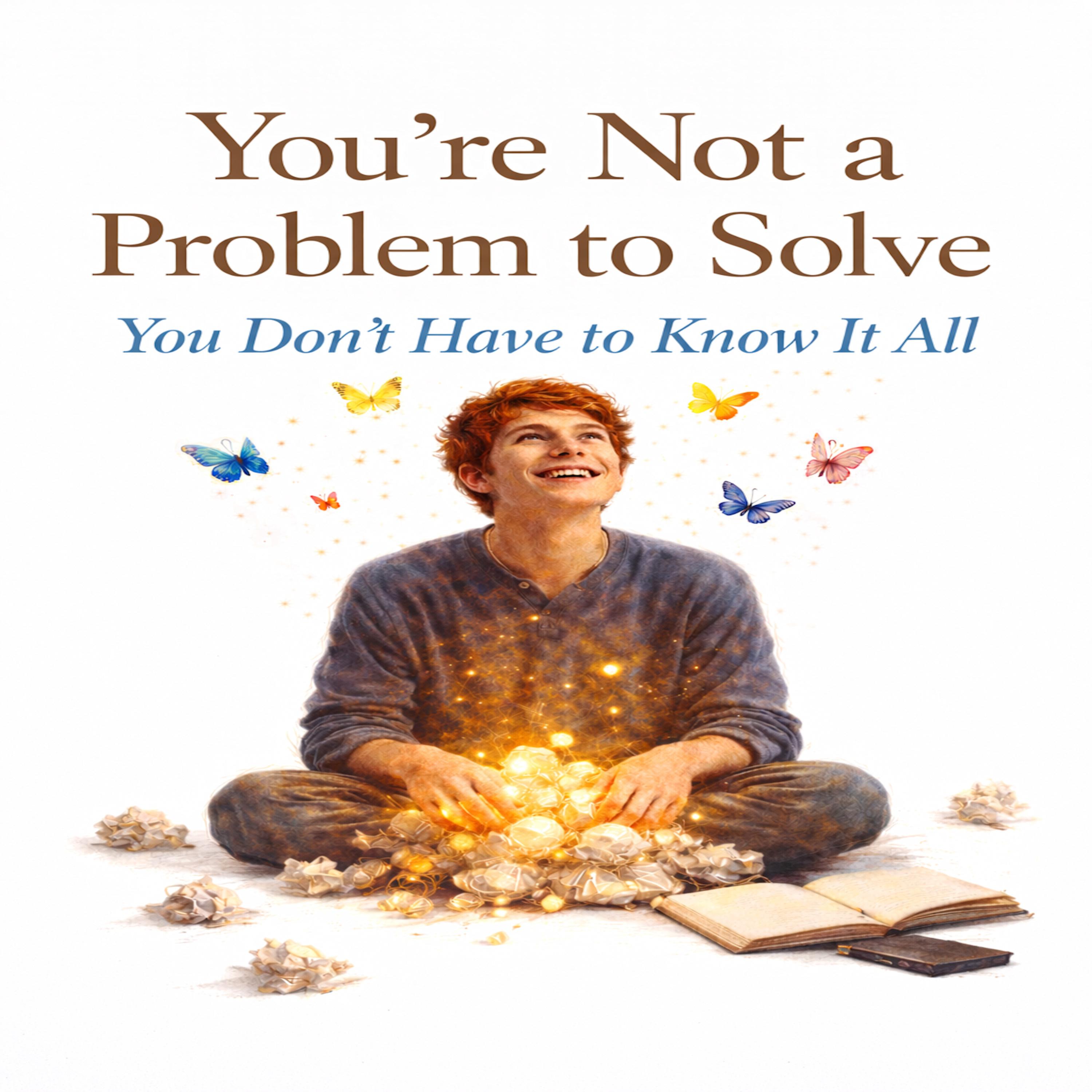 You're Not a Problem to Solve, You Don't Have to Know It All artwork