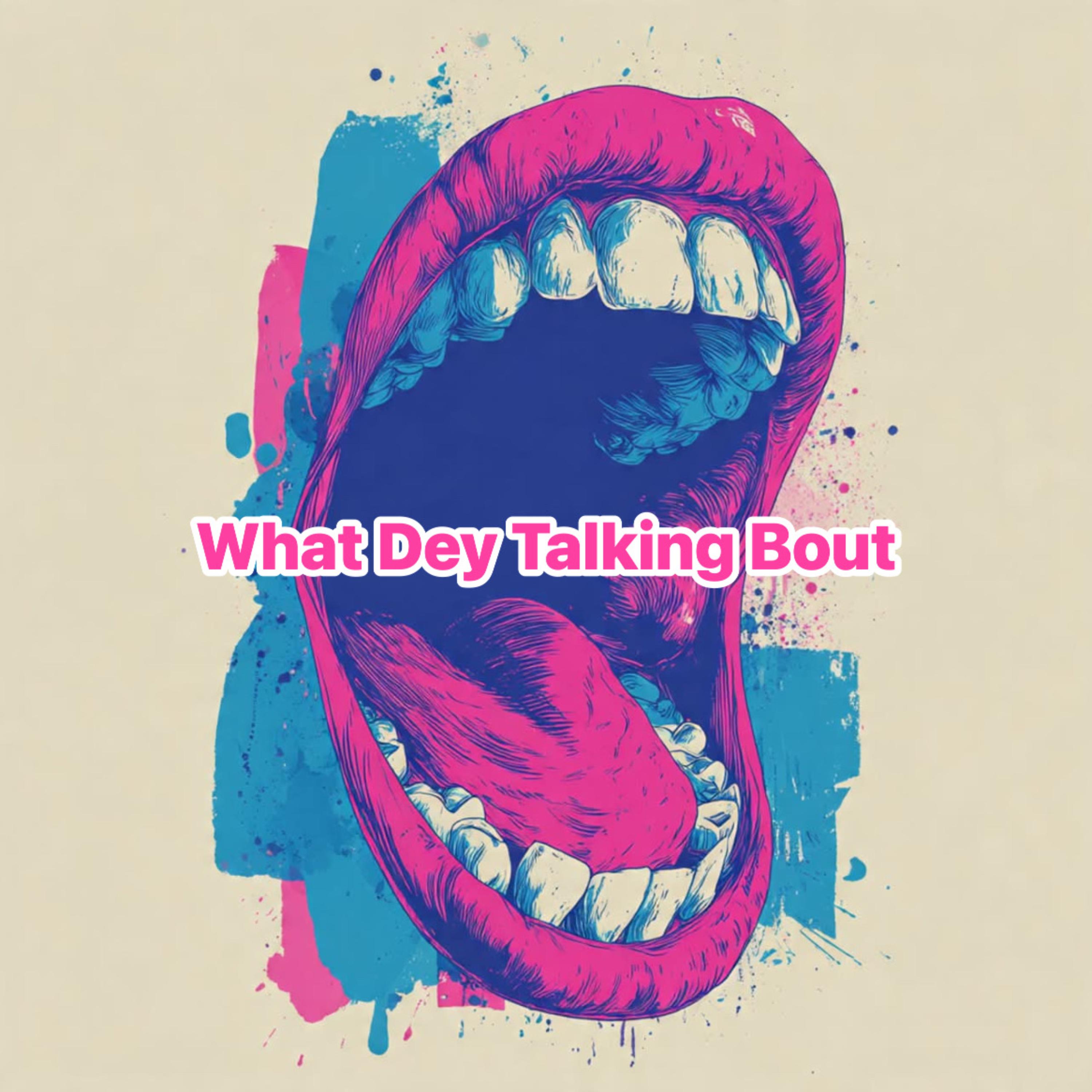 What Dey Talking Bout artwork