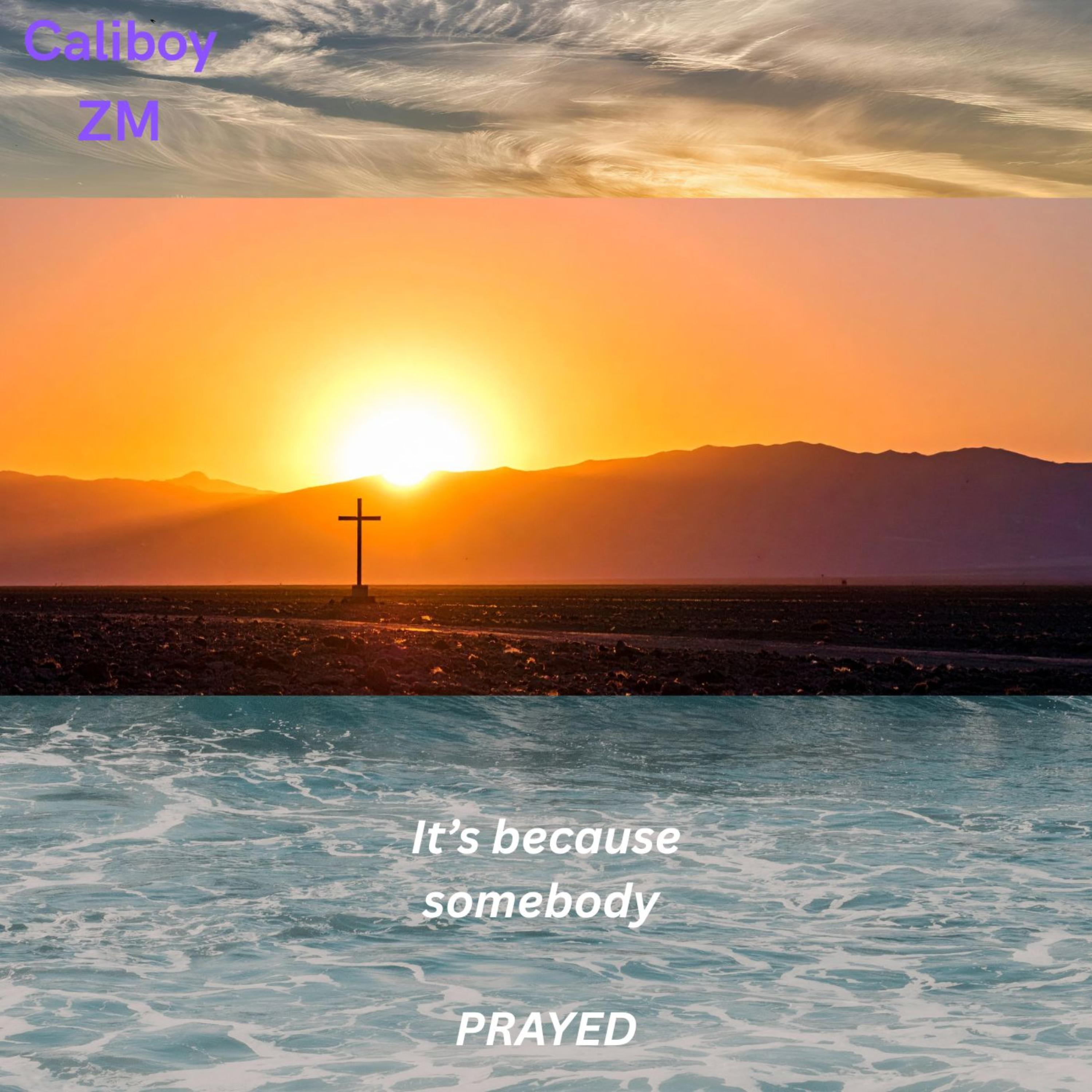 It's because somebody prayed by Caliboy ZM cover art