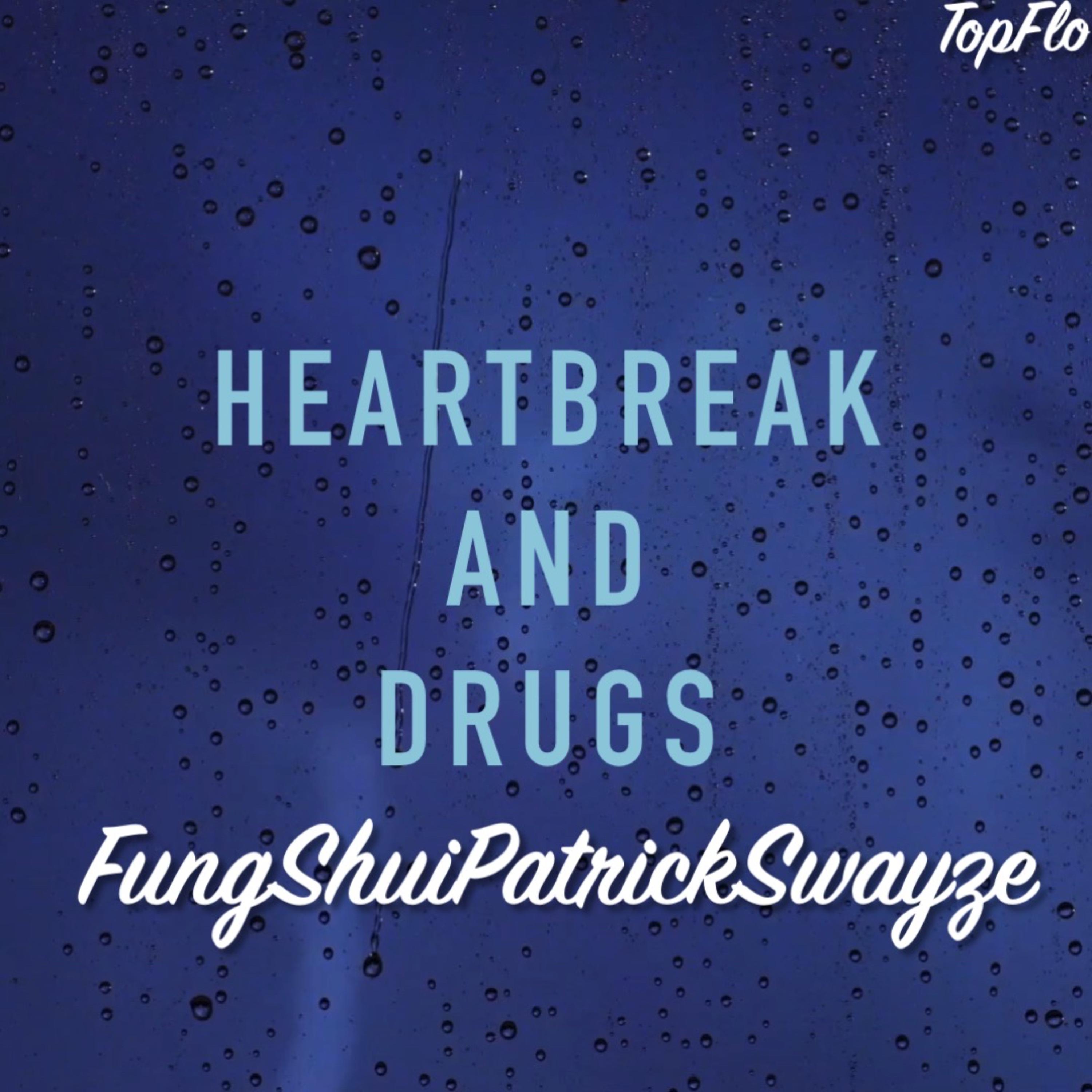 Heartbreak And Drugs by FungShuiPratrickSwayze  cover art