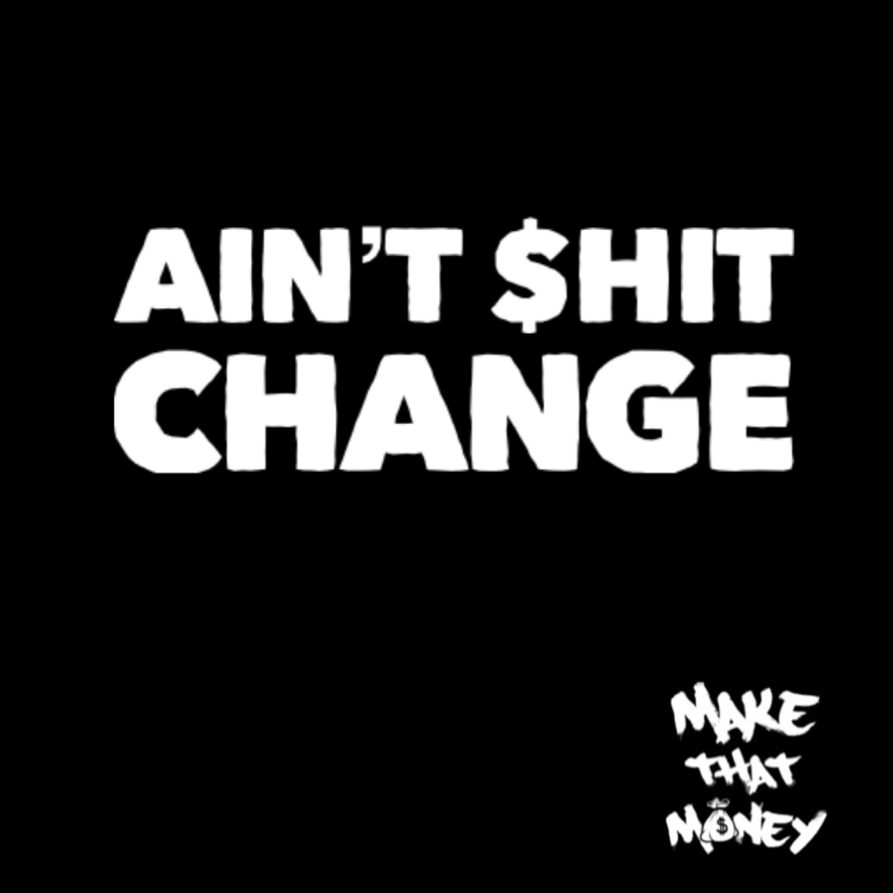 Aint Shit Change artwork