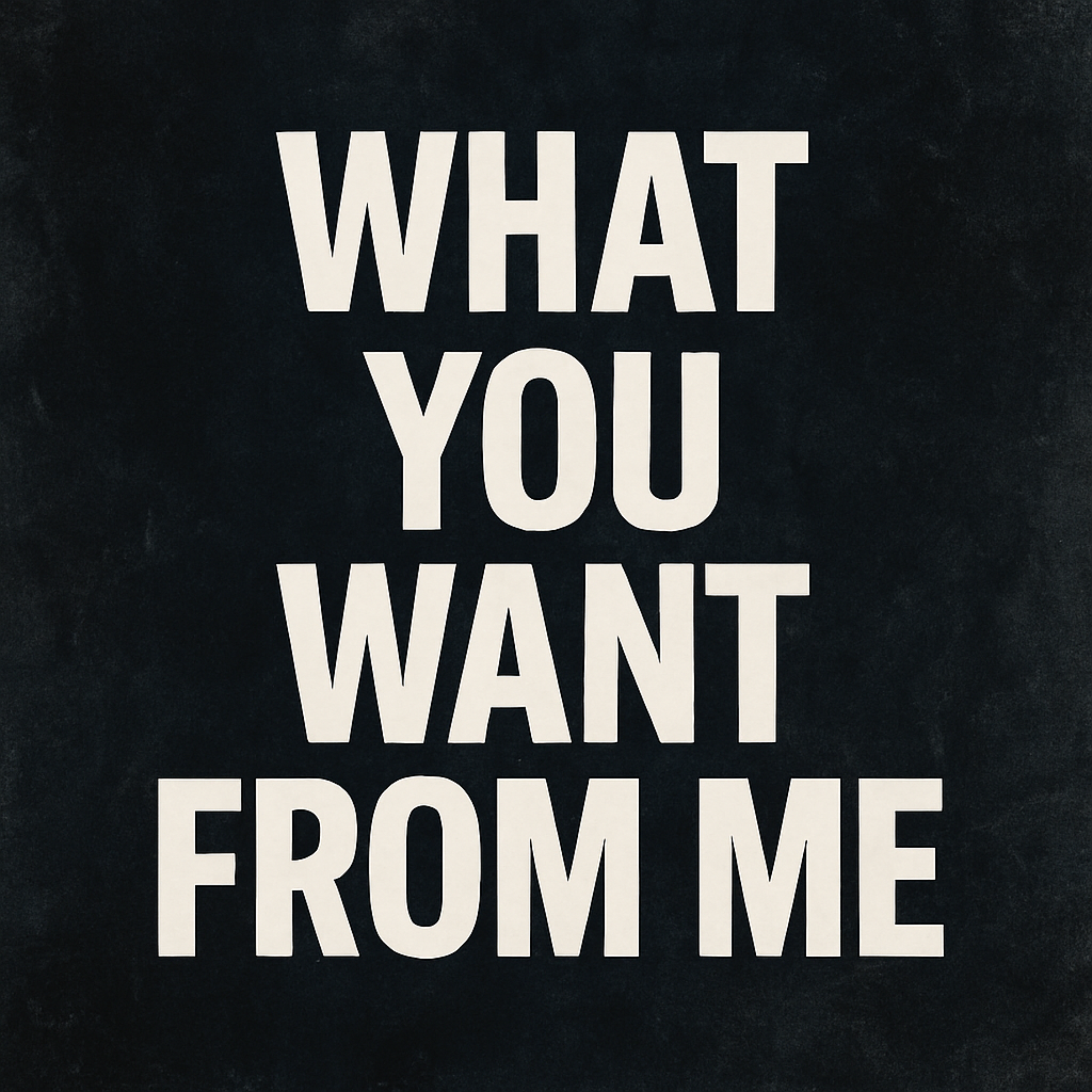 WHAT YOU WANT FROM ME artwork