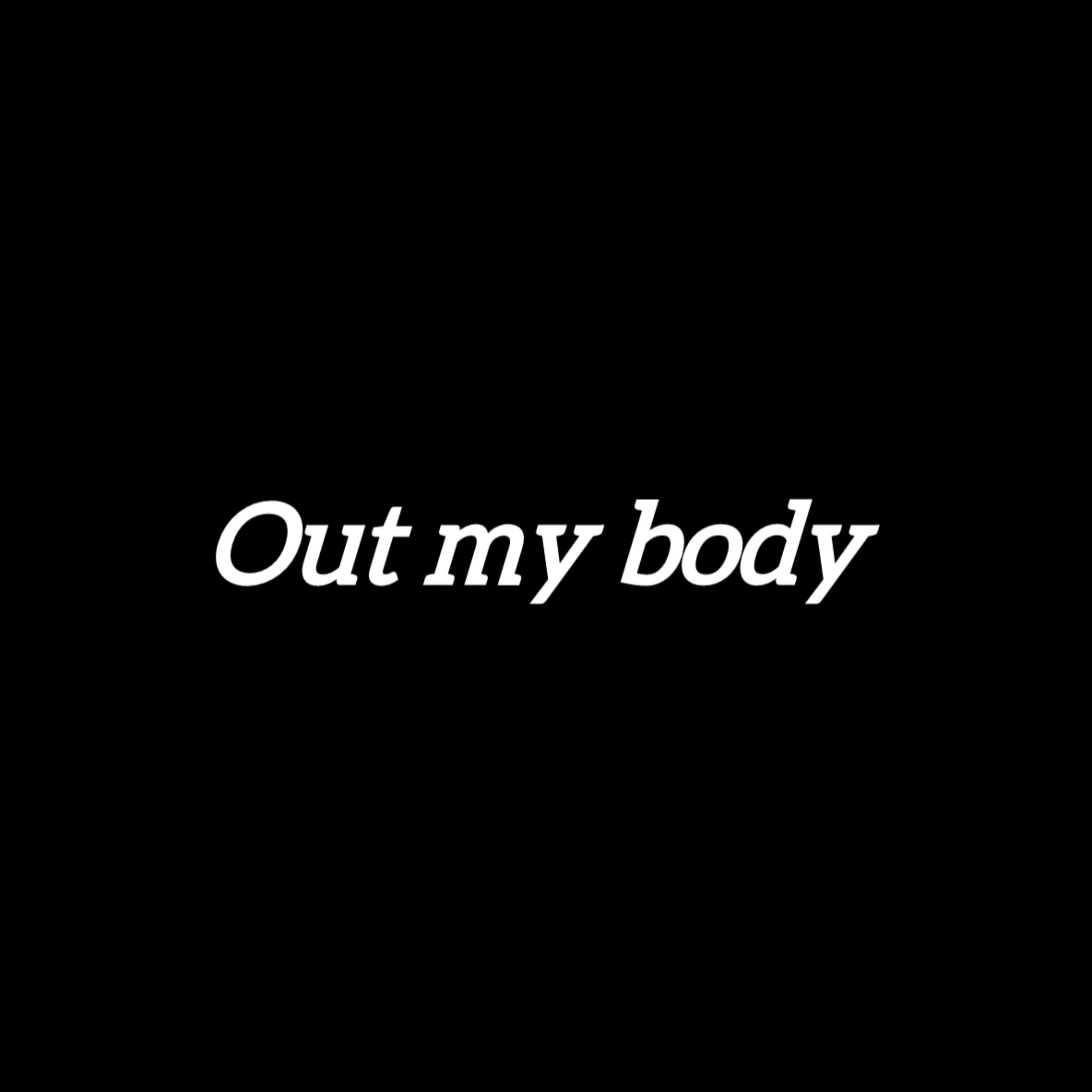 OUT MY BODY artwork