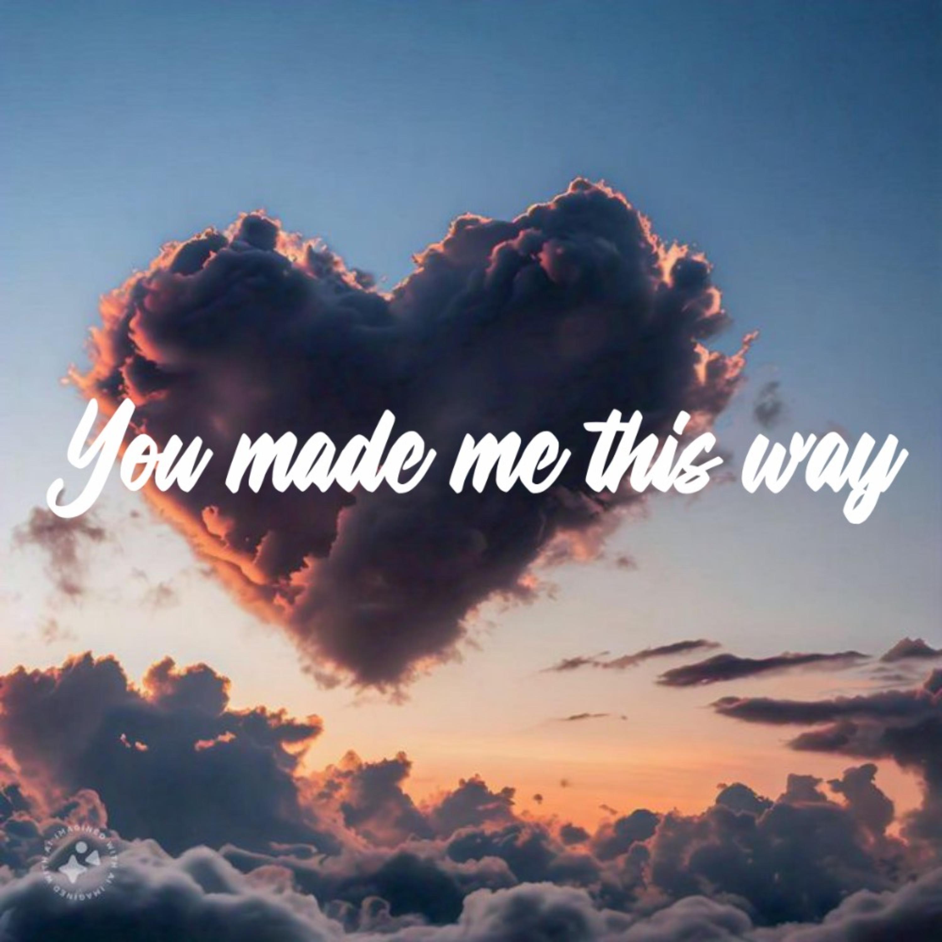 You made me this way artwork