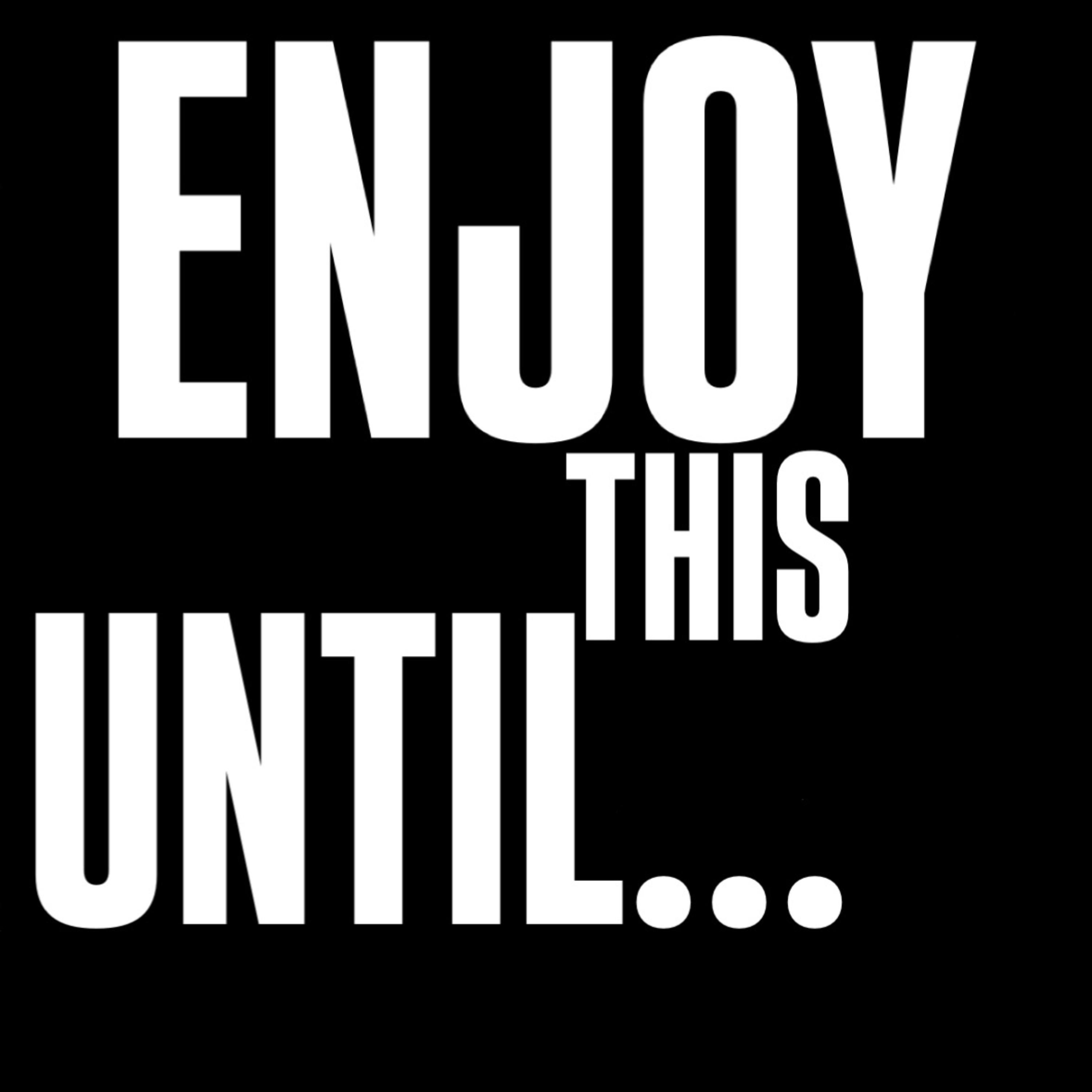Enjoy This Until... by Letrevious
