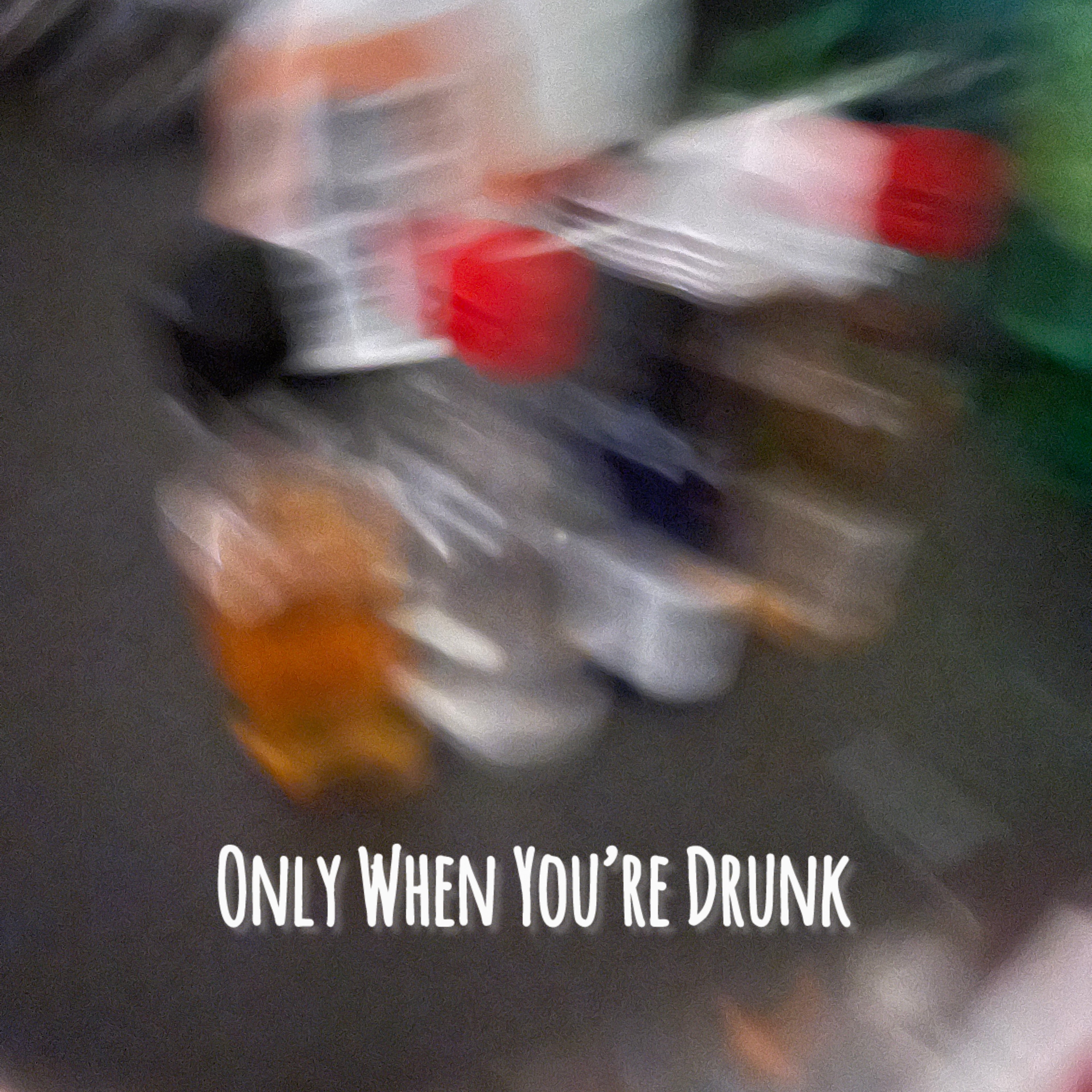 Only When You’re Drunk artwork