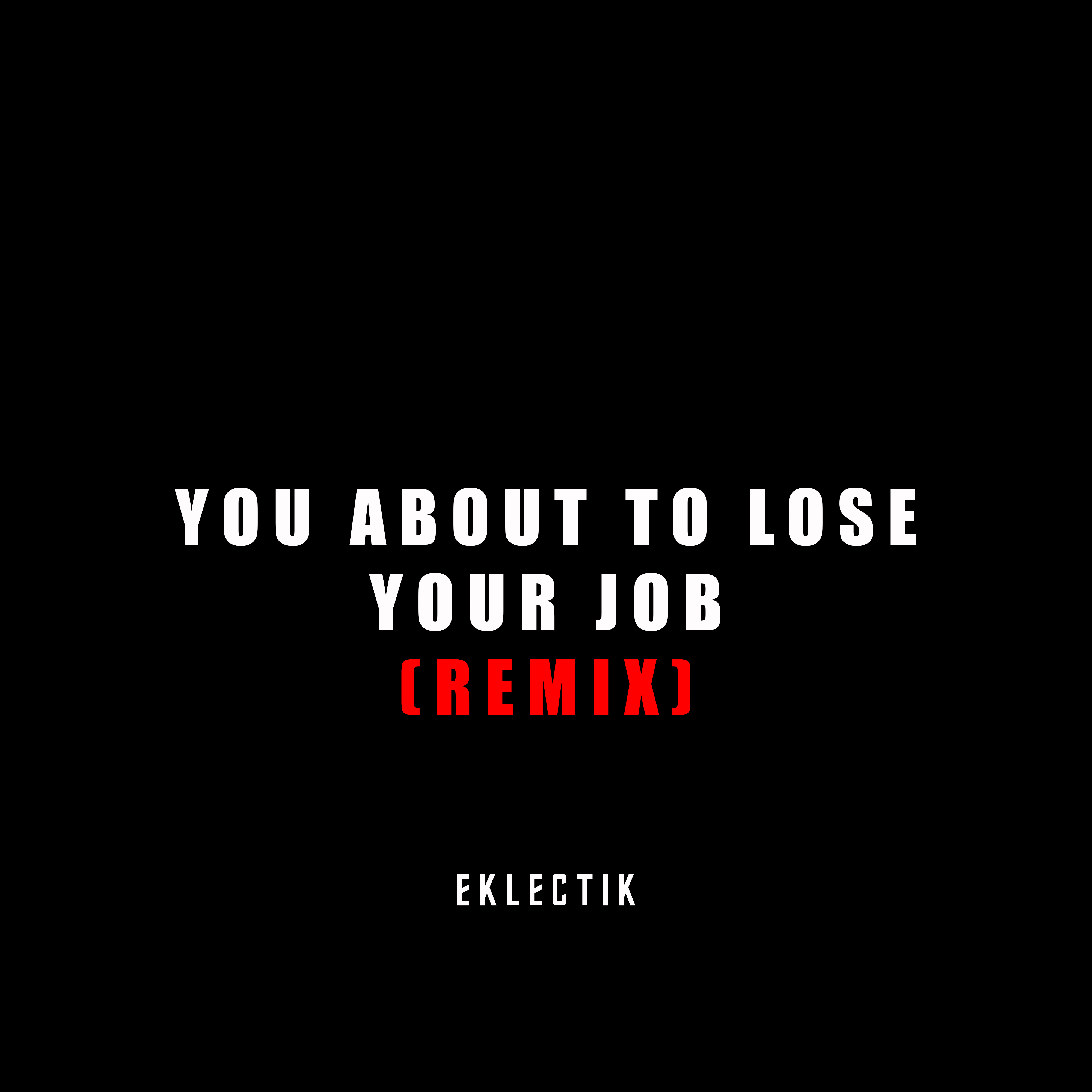 YOU ABOUT TO LOSE YOUR JOB (REMIX) artwork