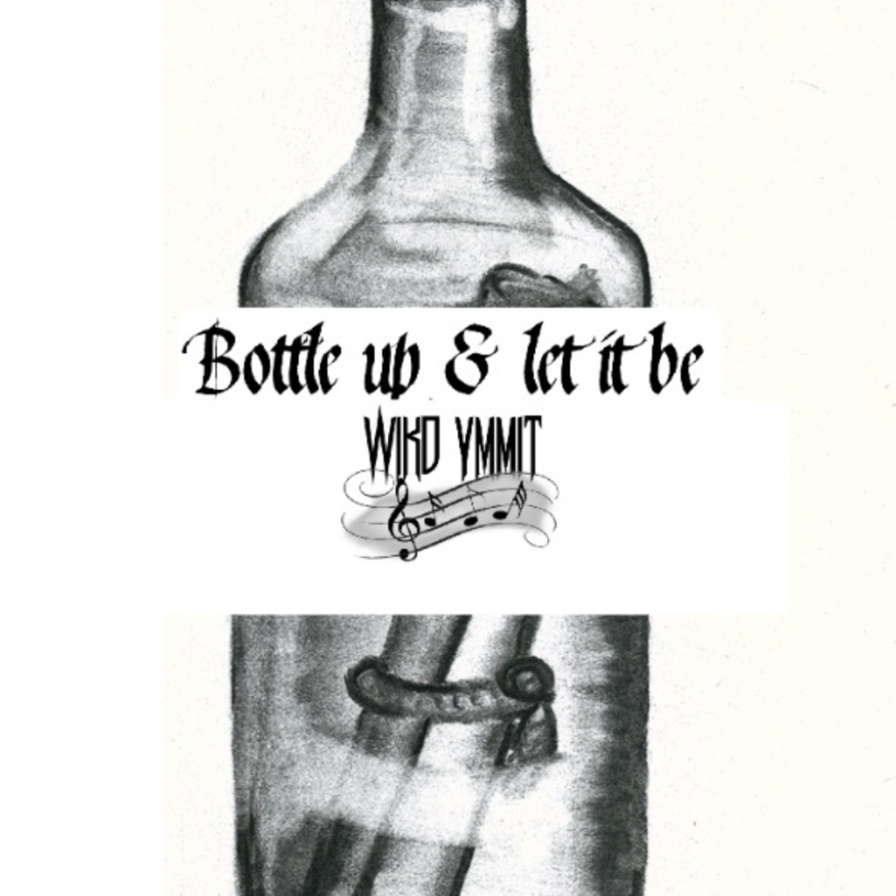 Bottle up & let it be by Wikd Ymmit cover art