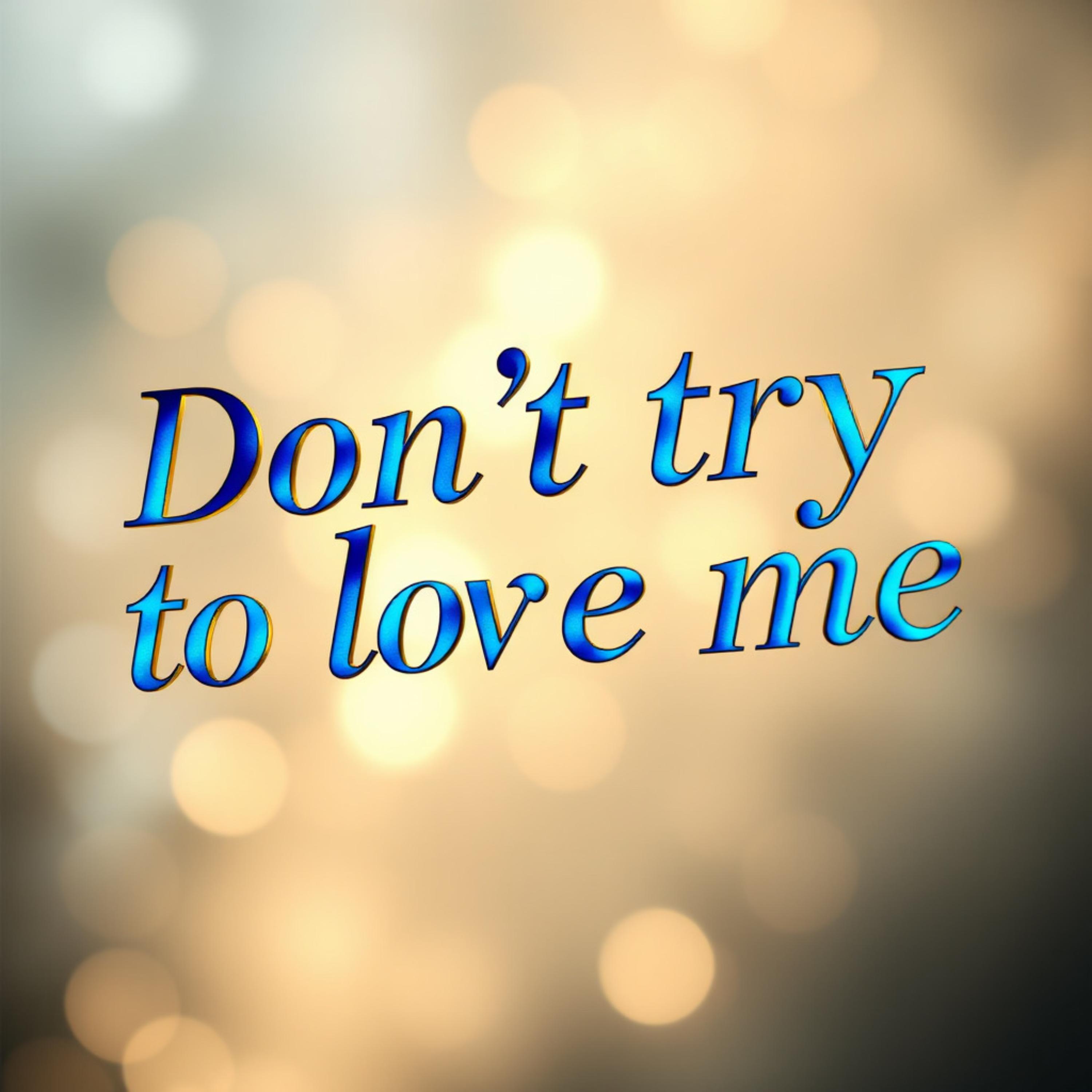 Don’t Try To “Love Me”. artwork