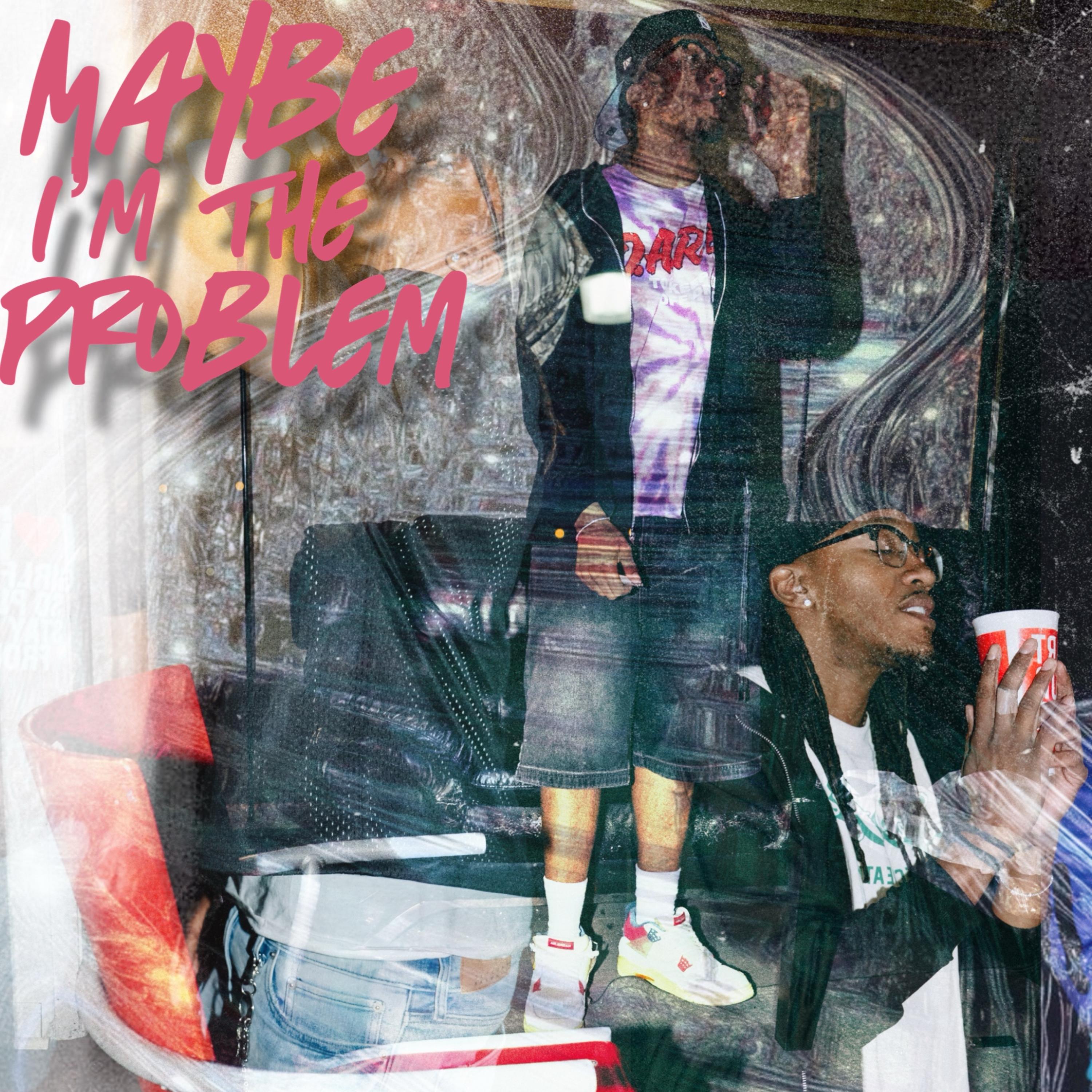 Maybe I’m The Problem artwork