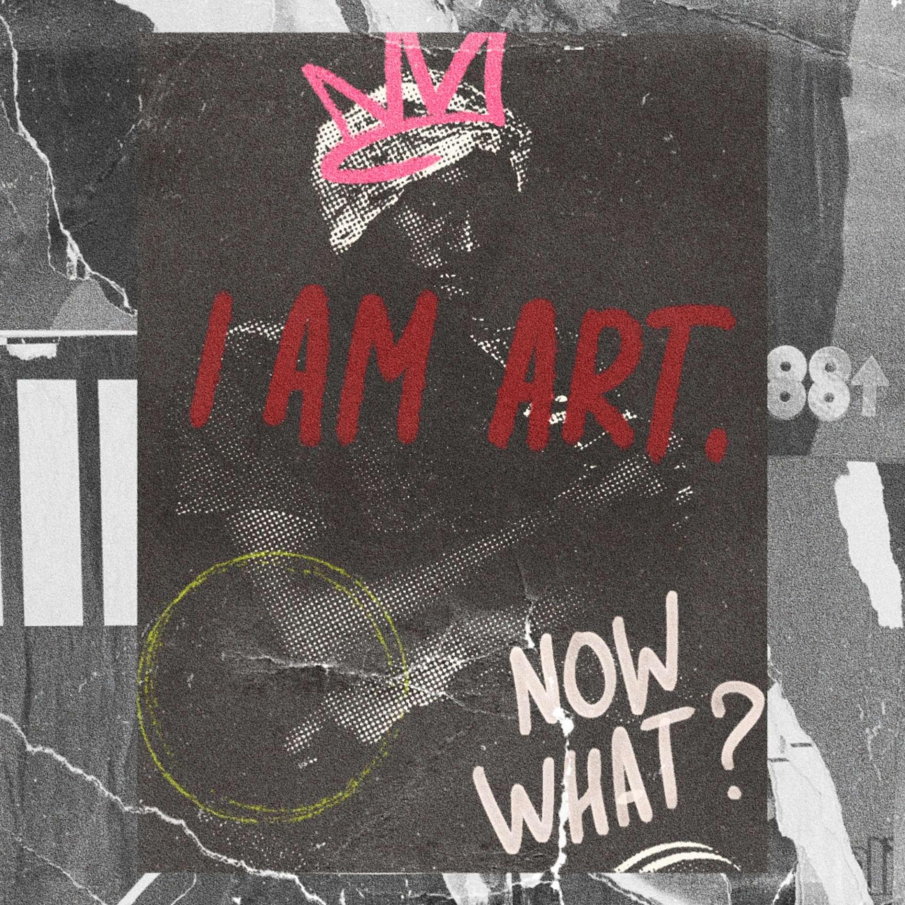I AM ART, NOW WHAT? artwork