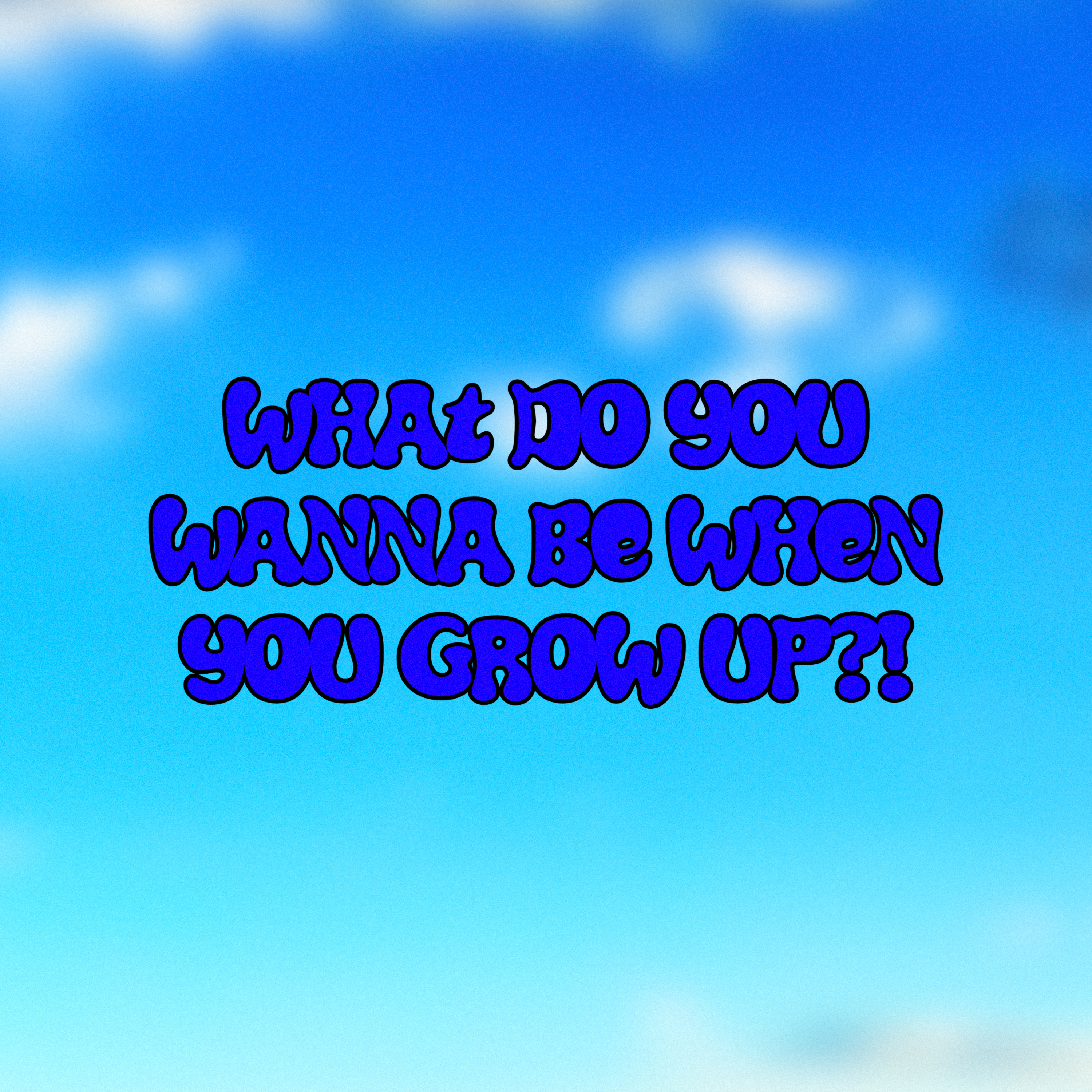 WHAT DO YOU WANNA BE WHEN YOU GROW UP?! artwork