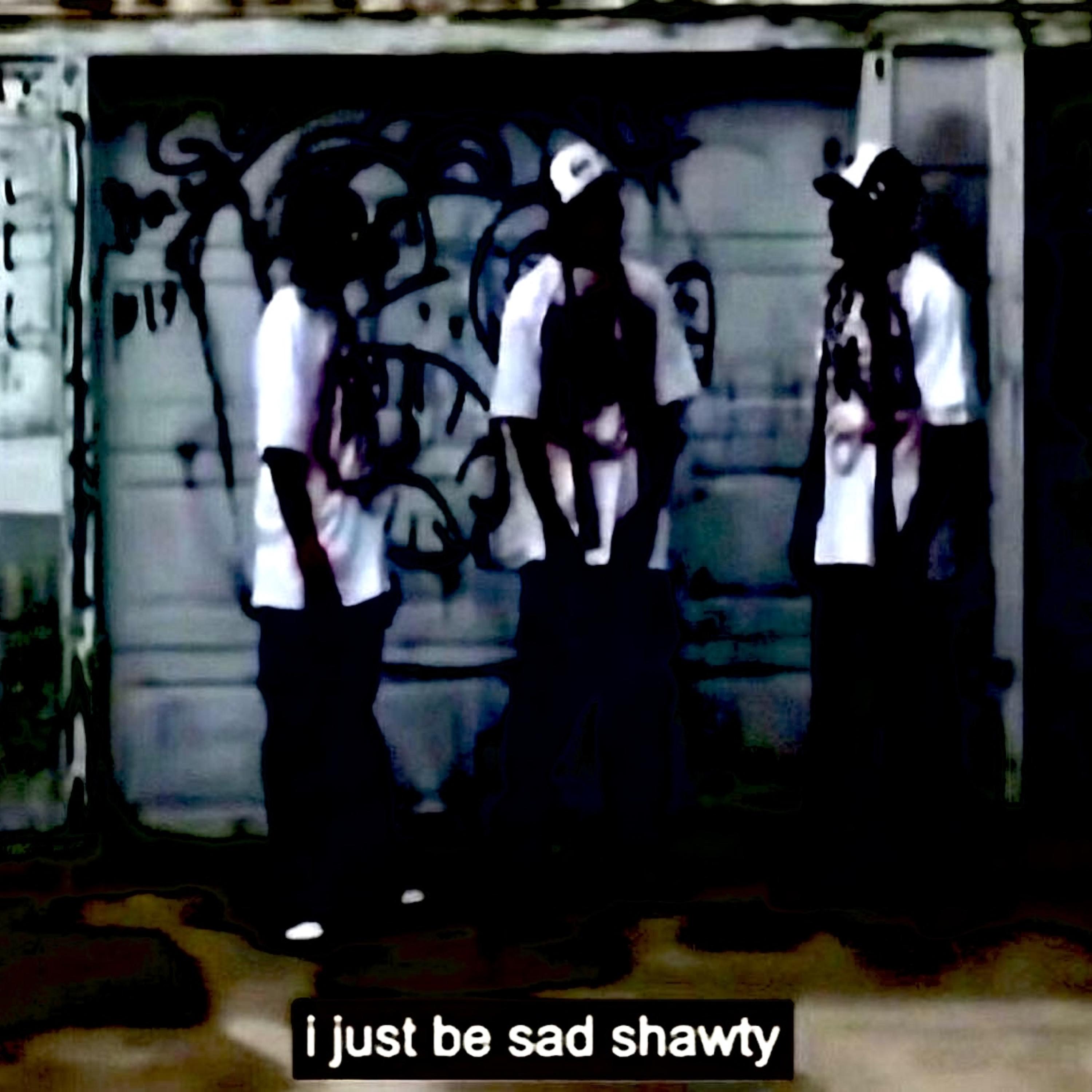 I just be sad shawty artwork