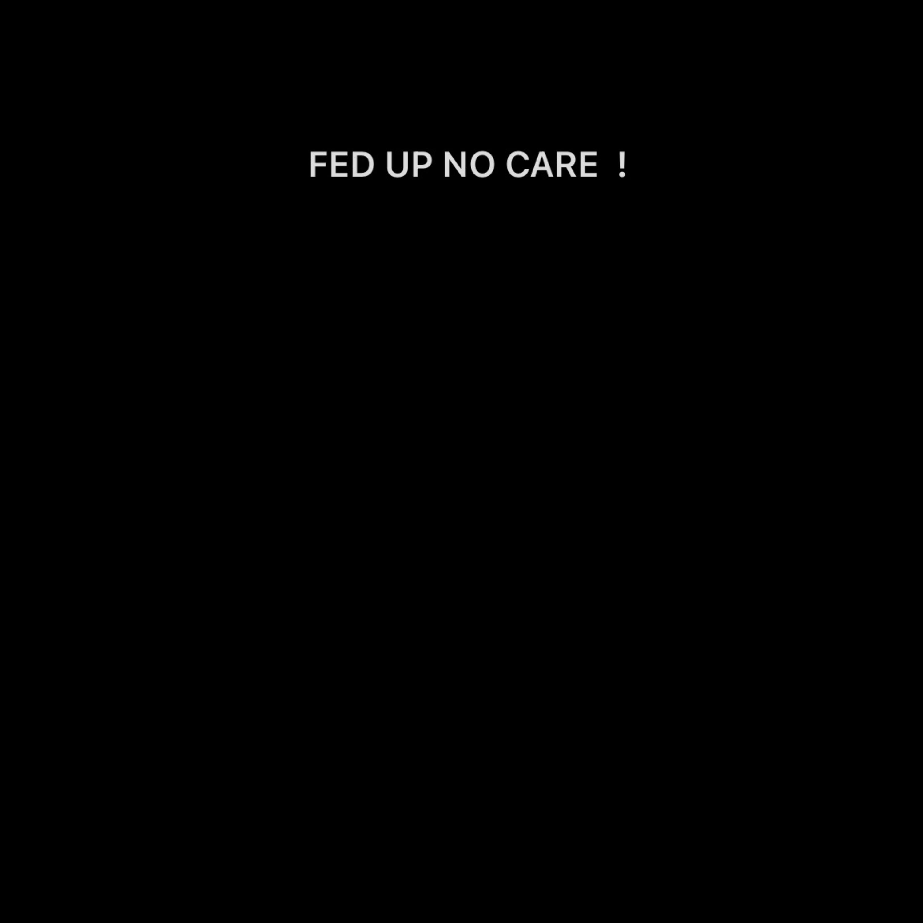 FED UP NO CARE artwork