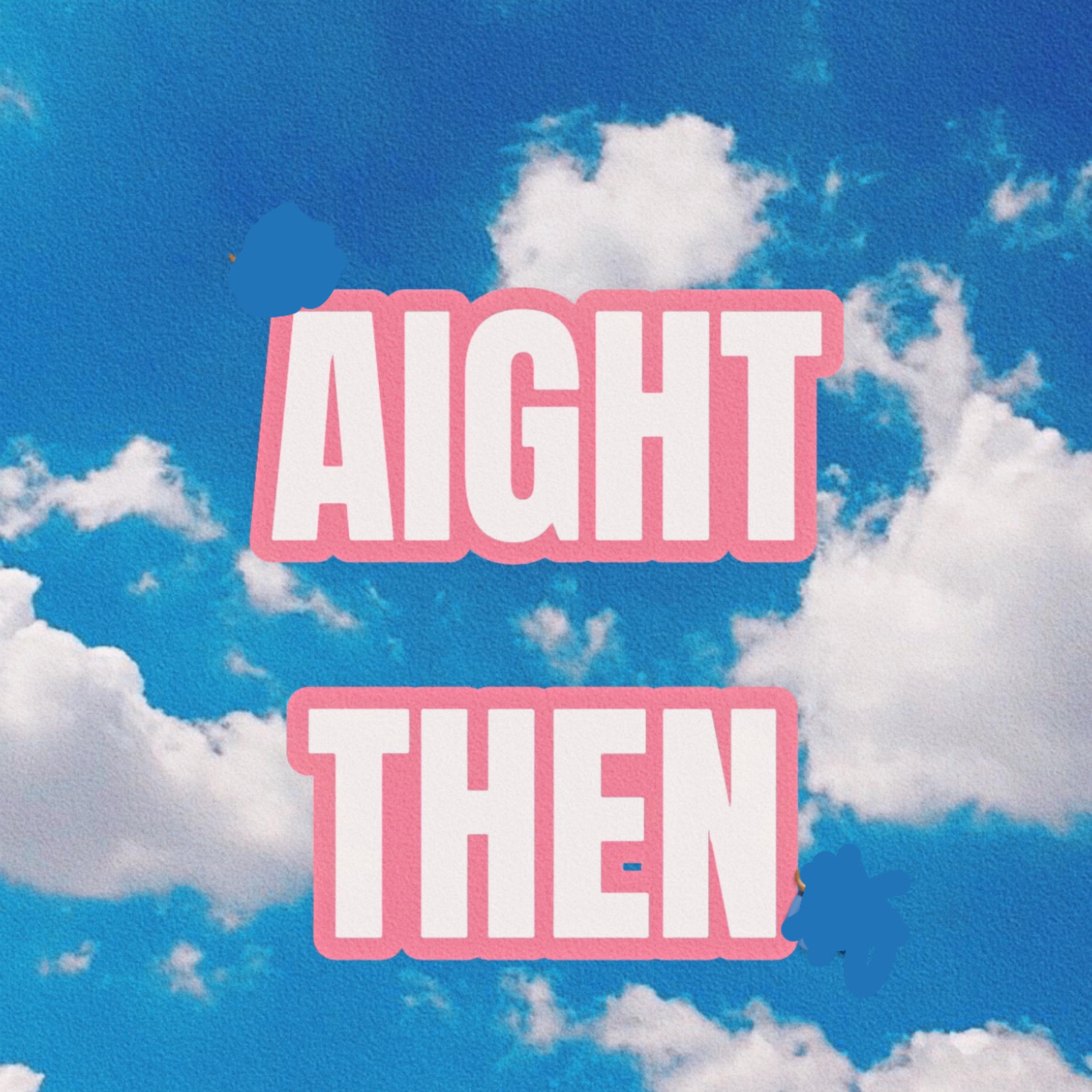 AIGHT THEN artwork