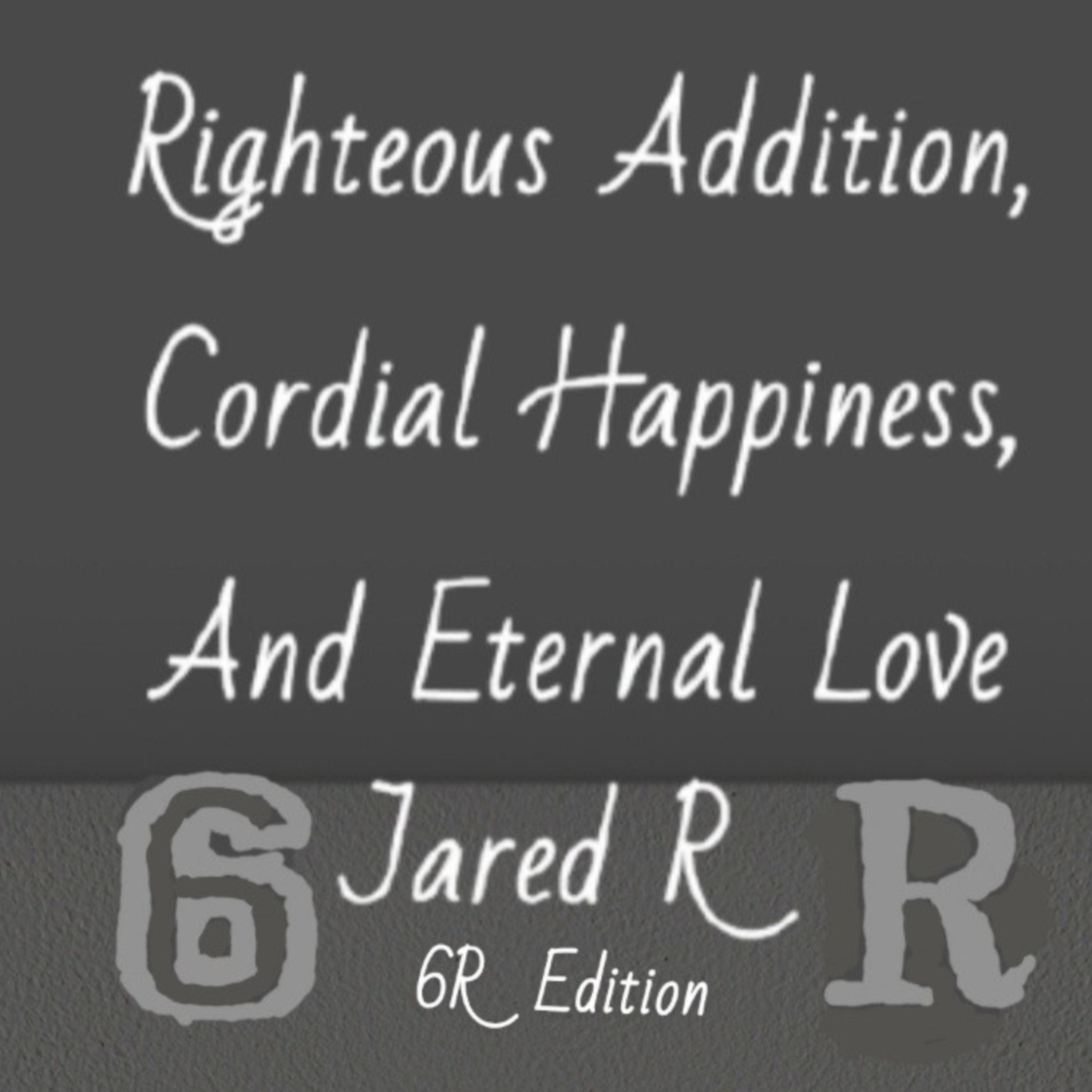 Righteous Addition, Cordial Happiness, And Eternal Love (6R Edition) artwork