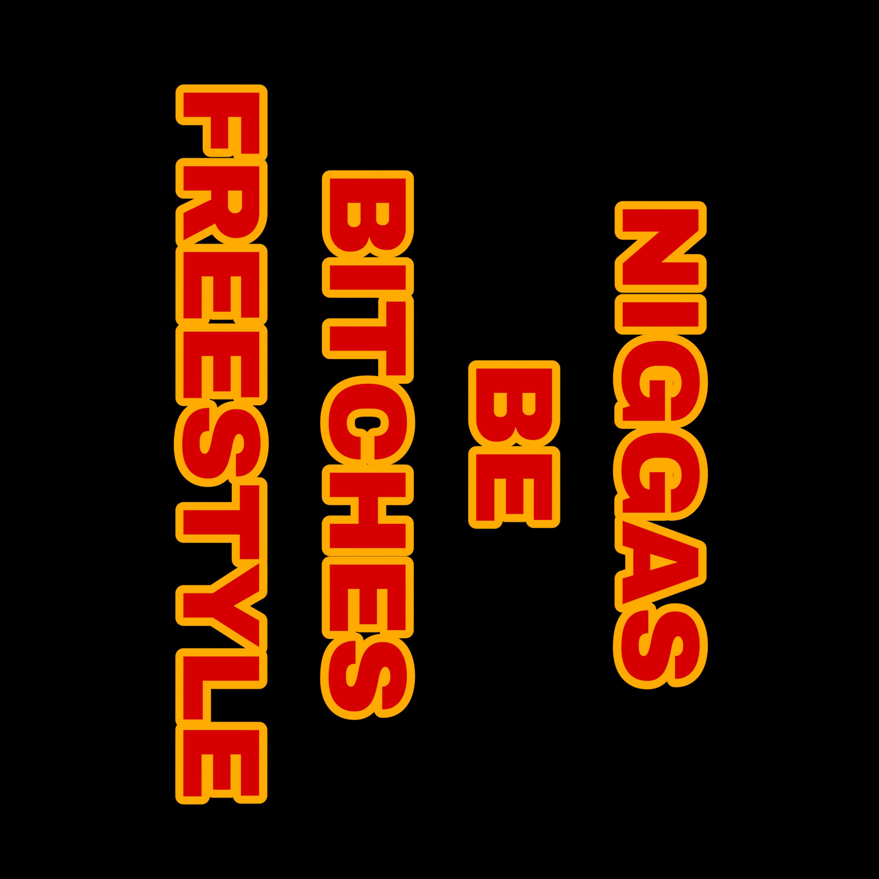 NIGGAS BE BITCHES FREESTYLE artwork