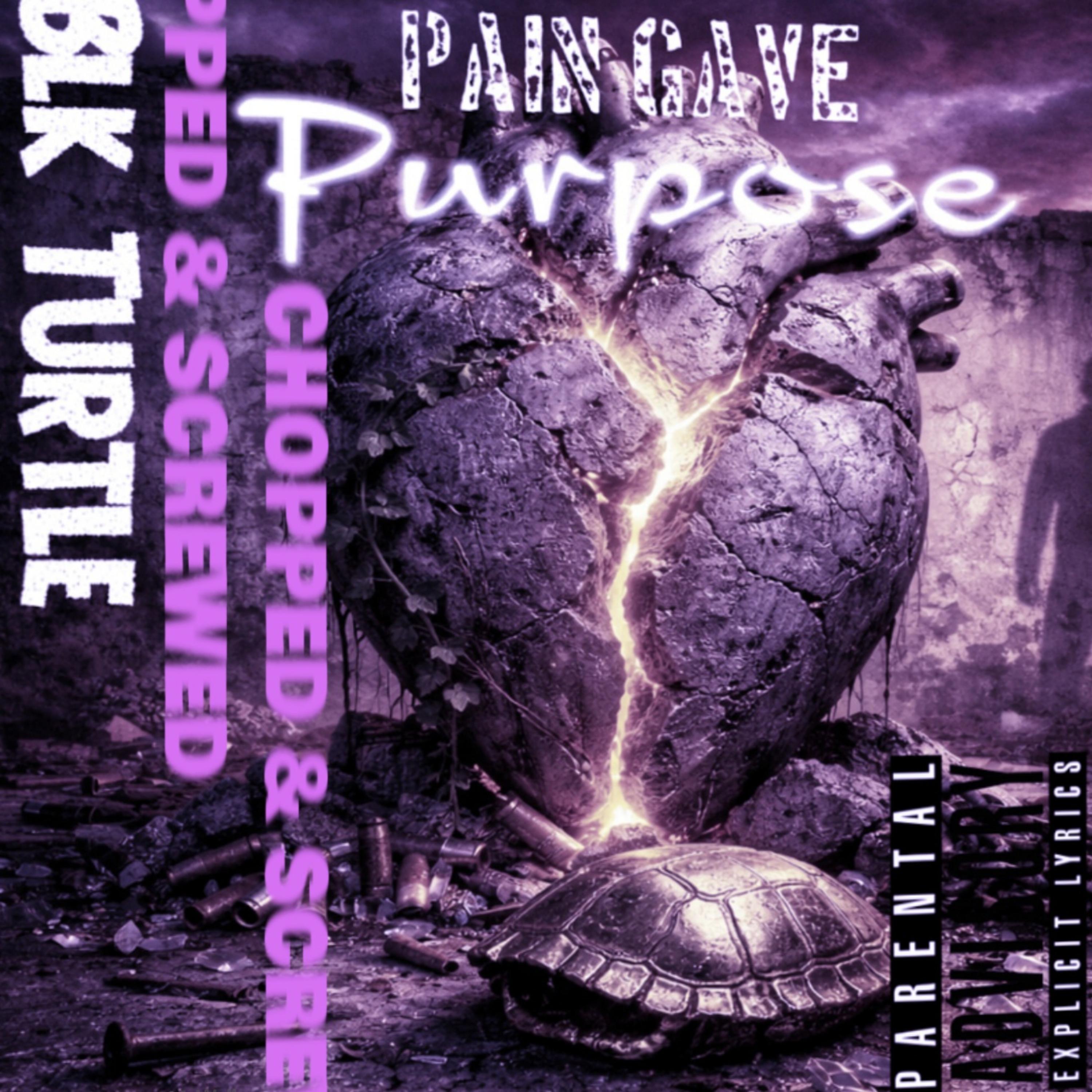 PAIN GAVE PURPOSE (CHOPPED & SCREWED) artwork