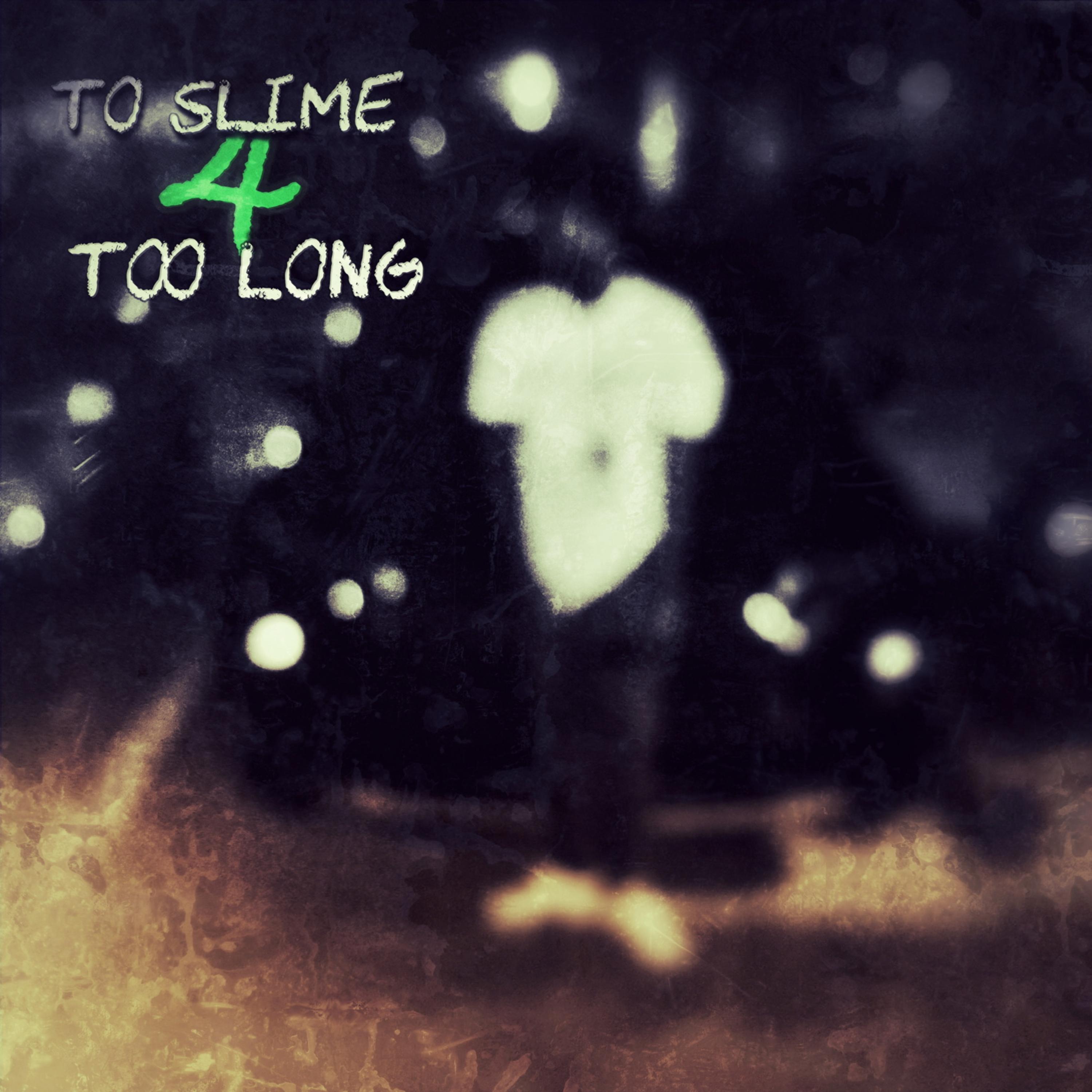 To Slime 4 Too Long artwork