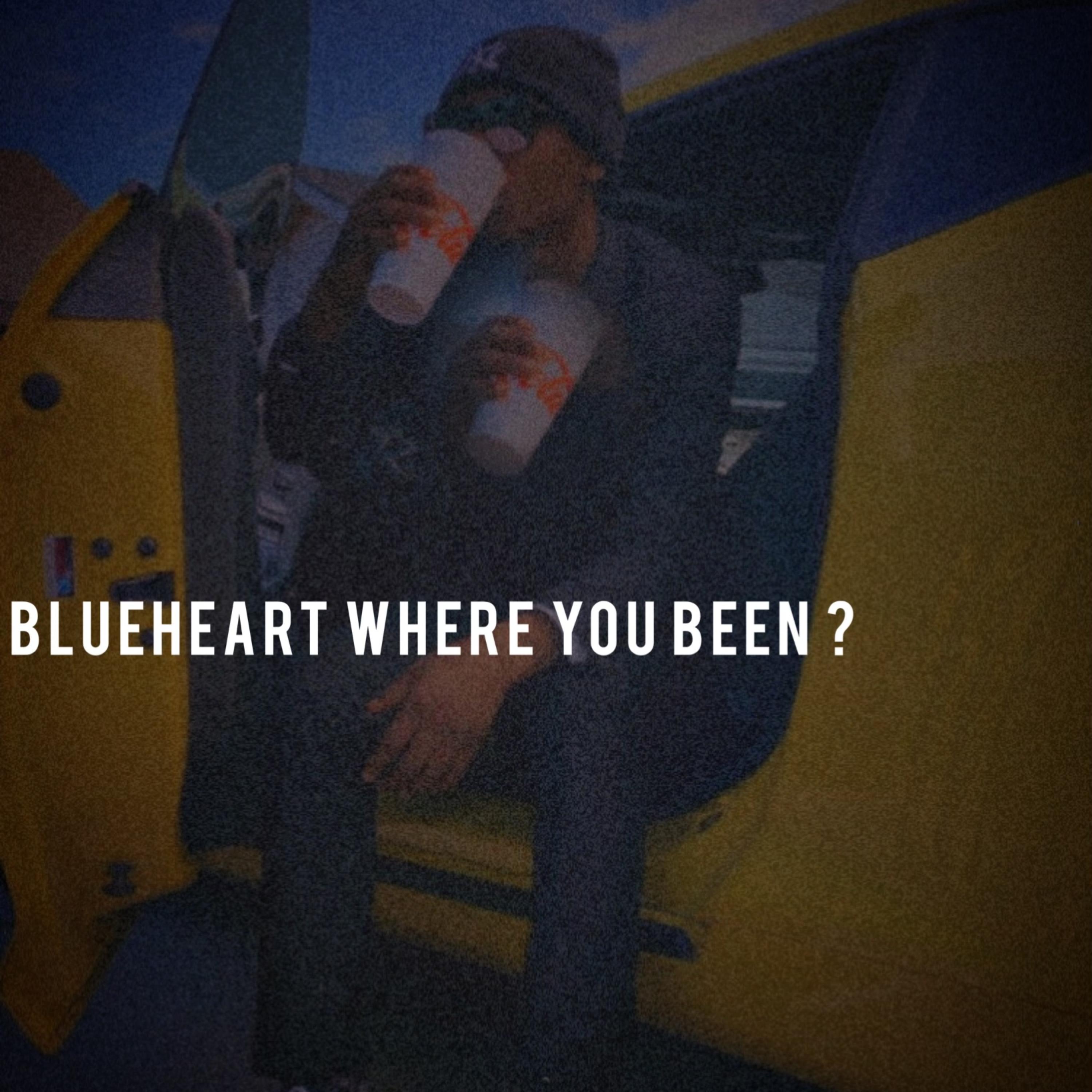 Blueheart Where You Been ? artwork