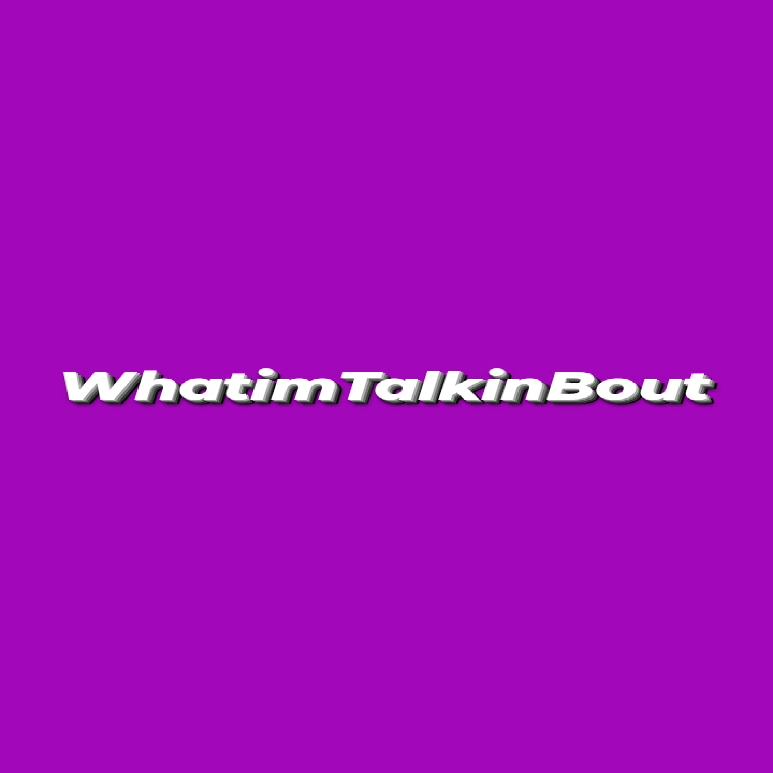 WhatimTalkinBout artwork