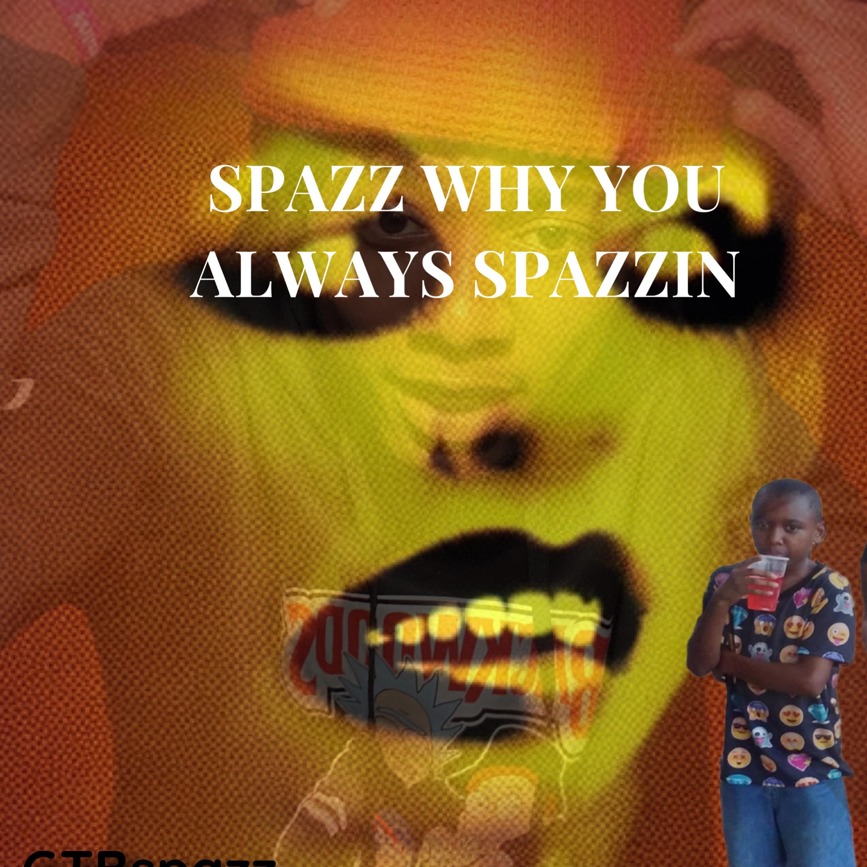 Spazz Why You Always Spazzin artwork