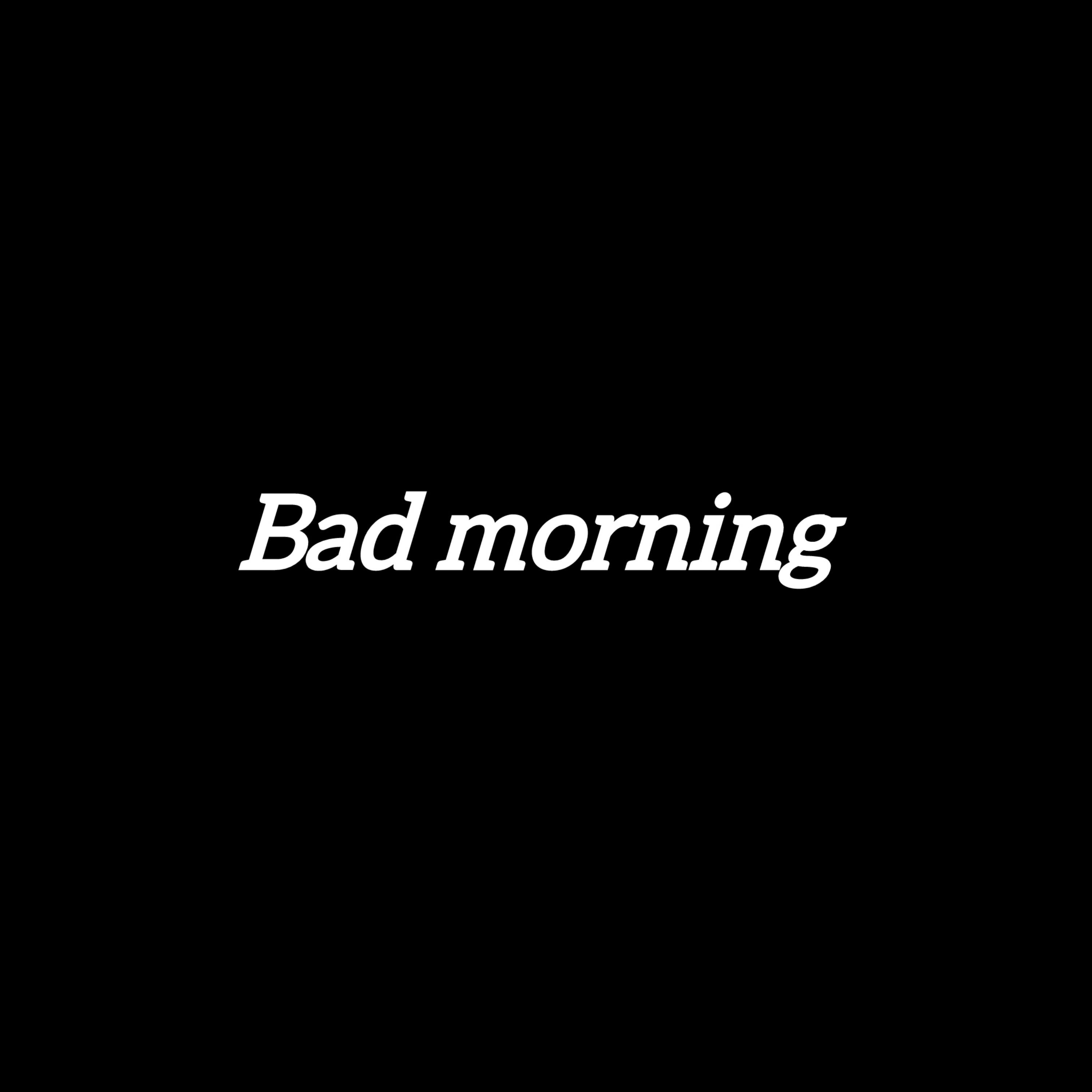 BAD MORNING artwork