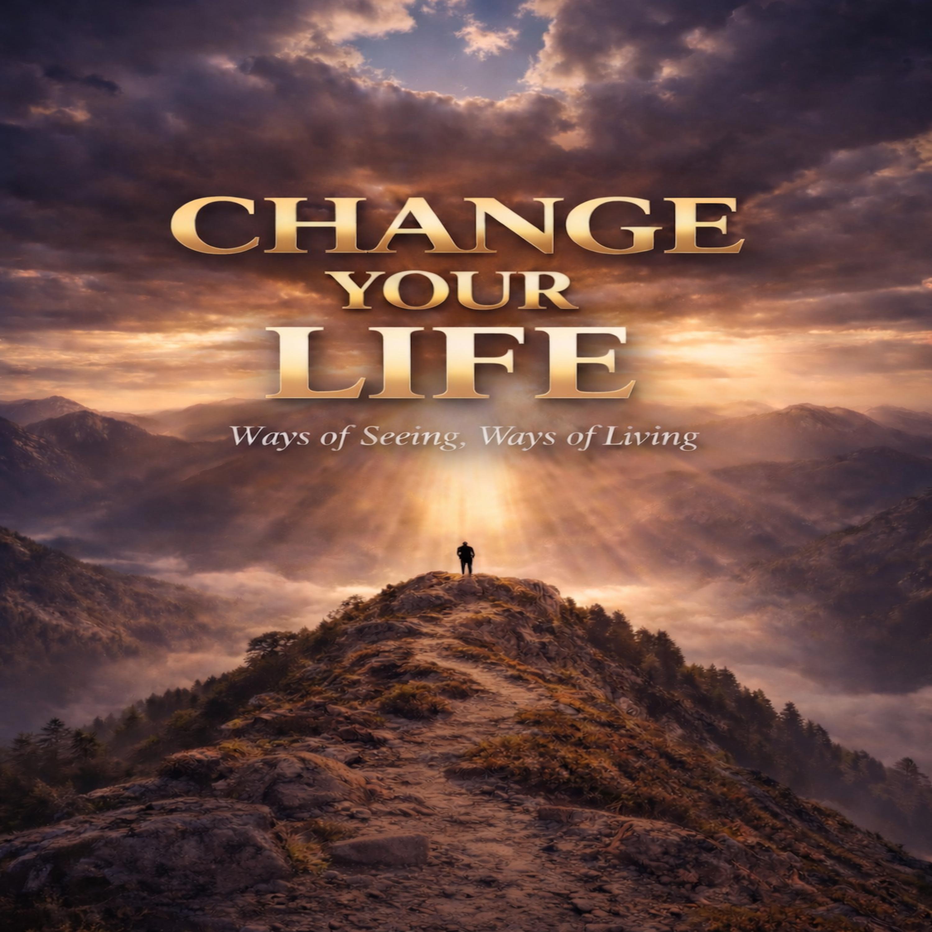 CHANGE YOUR LIFE (Ways of Seeing, Ways of Living) artwork
