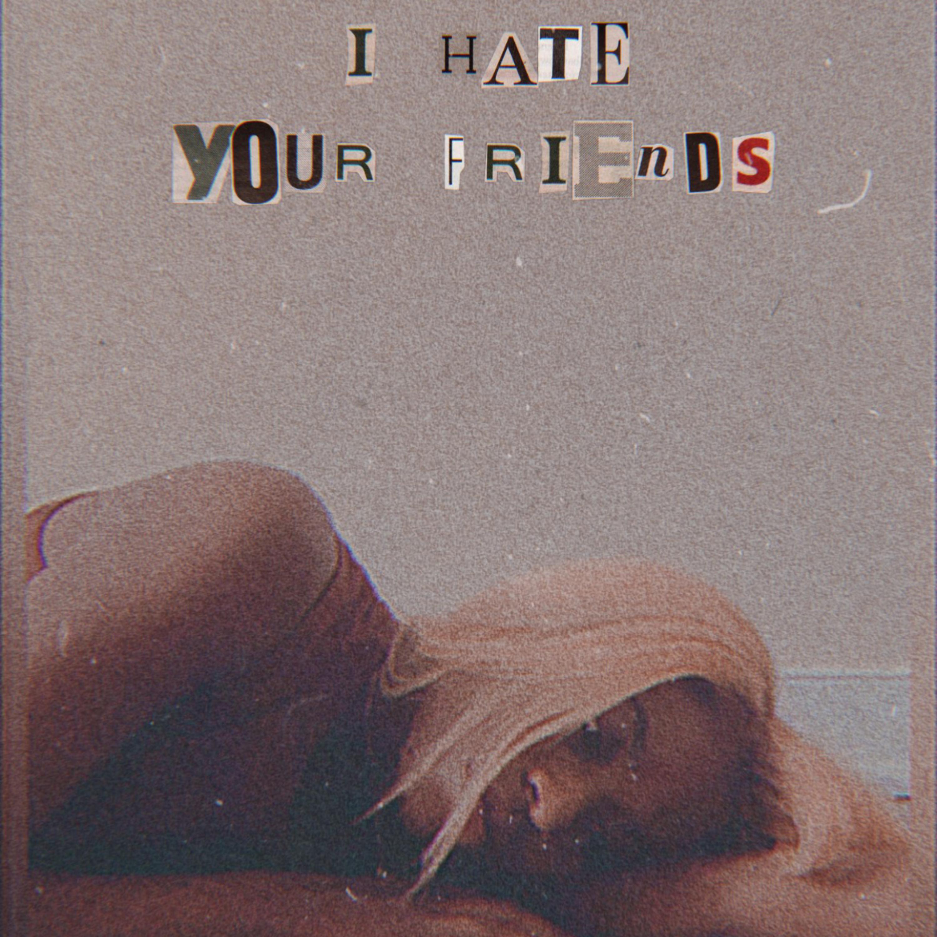 I Hate Your Friends by Sheenique B cover art