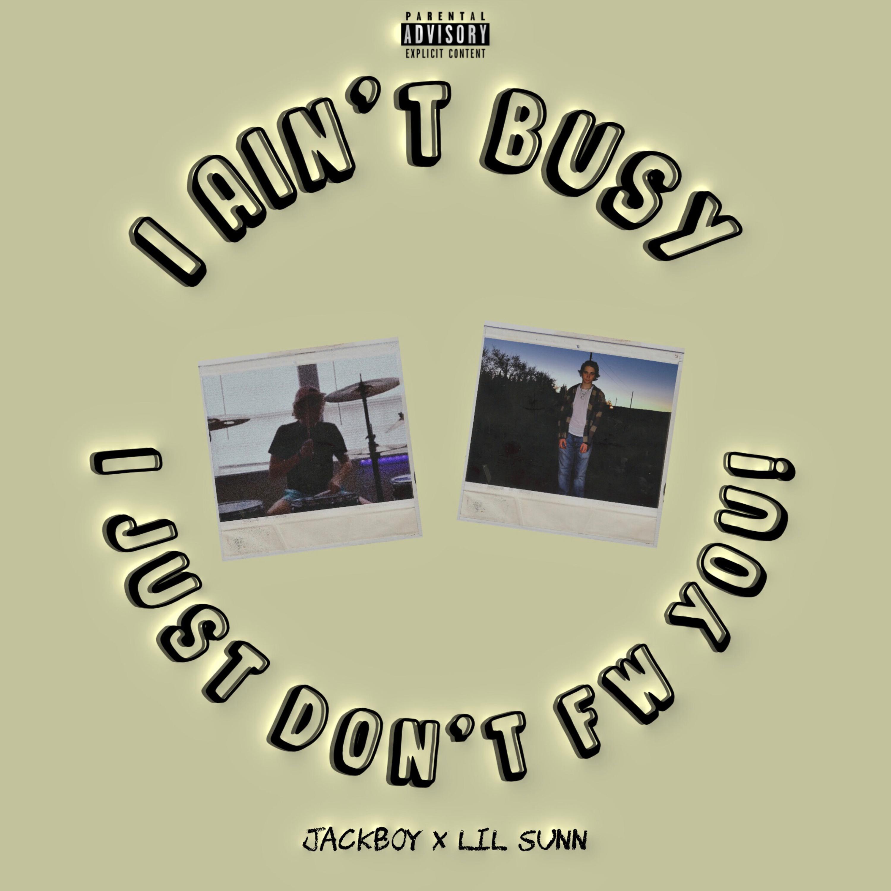 I AIN'T BUSY, I JUST DON'T FW YOU! artwork