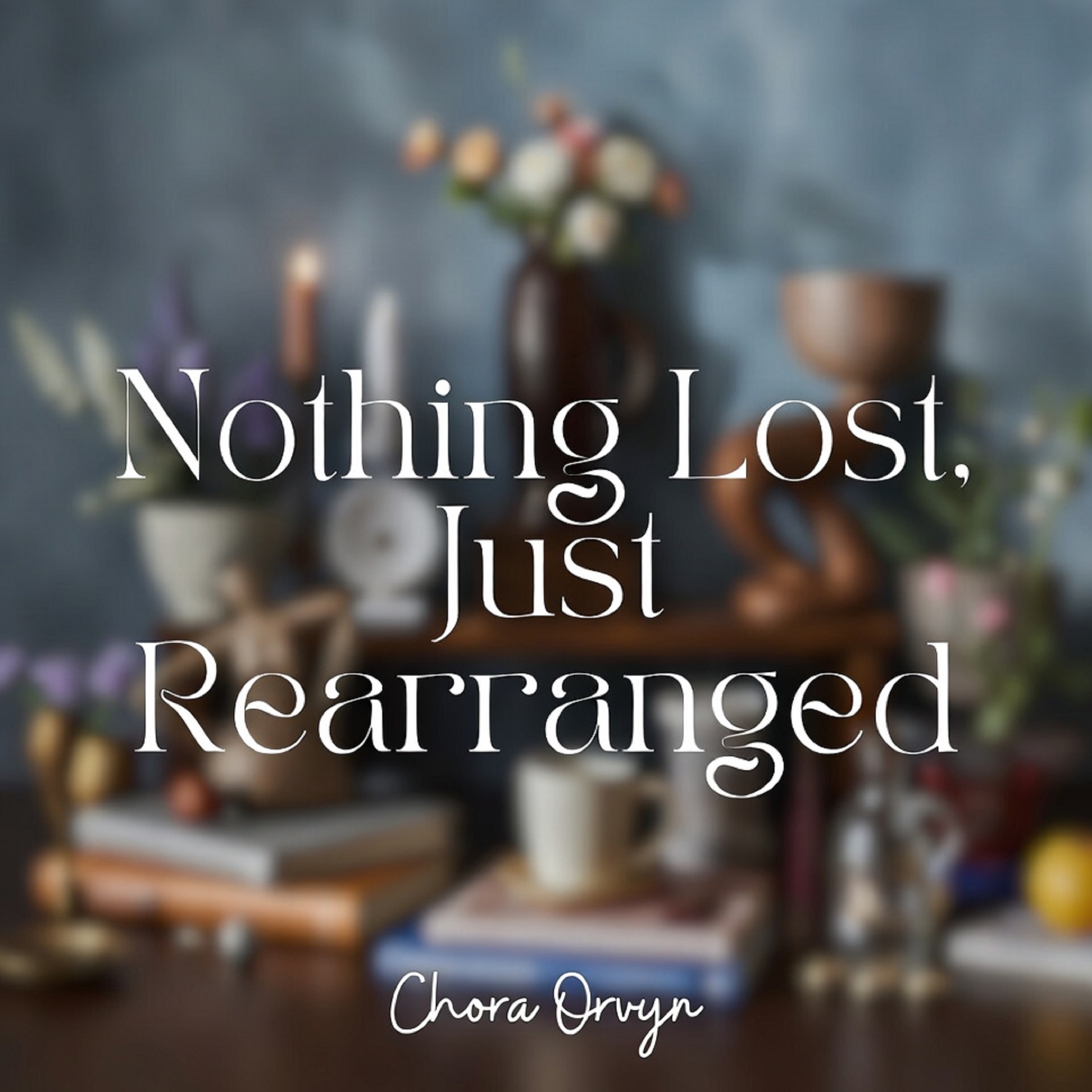 Nothing Lost, Just Rearranged artwork