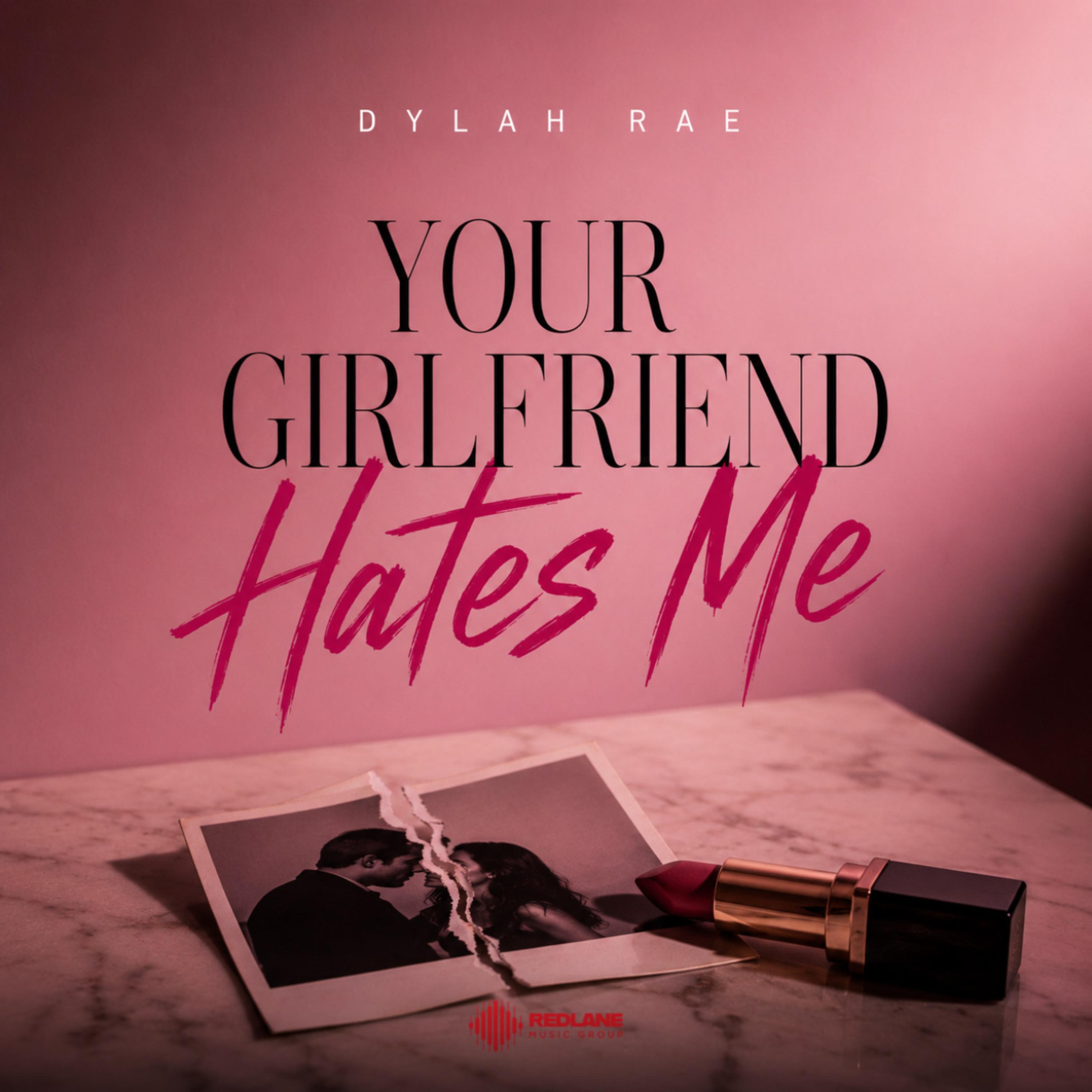 Your Girlfriend Hates Me by Dylah Rae cover art