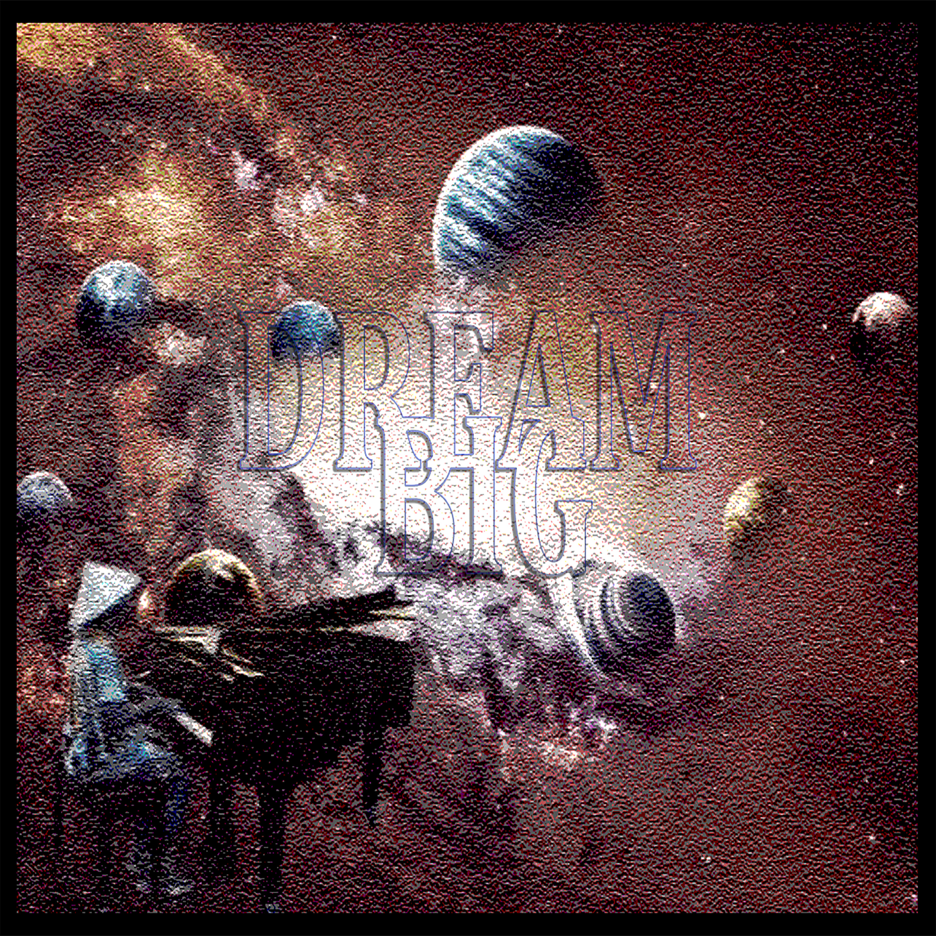 D R E A M. B I G artwork